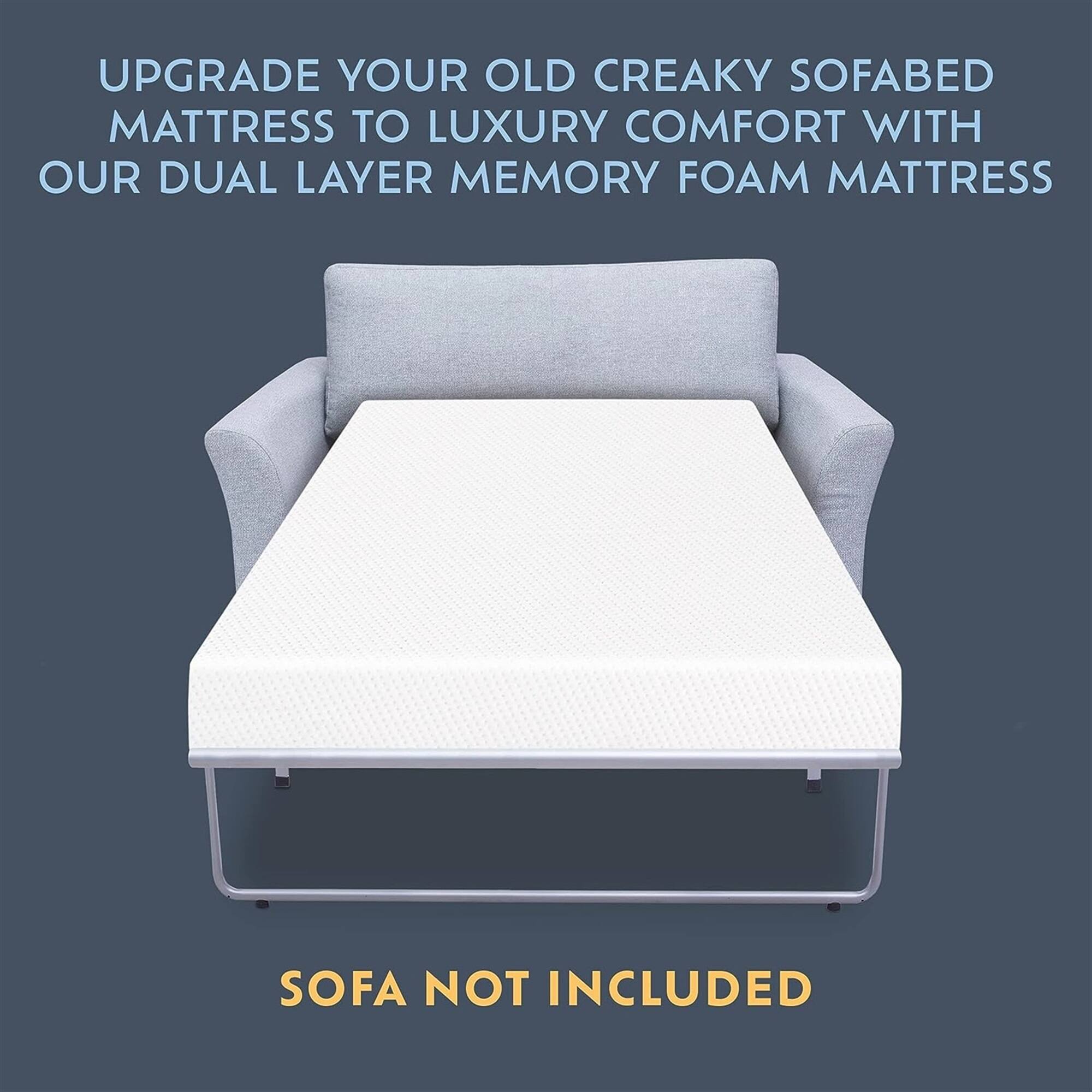UPGRADE YOUR OLD CREAKY SOFABED MATTRESS TO LUXURY COMFORT WITH OUR DUAL LAYER MEMORY FOAM MATTRESS
SOFA NOT INCLUDED