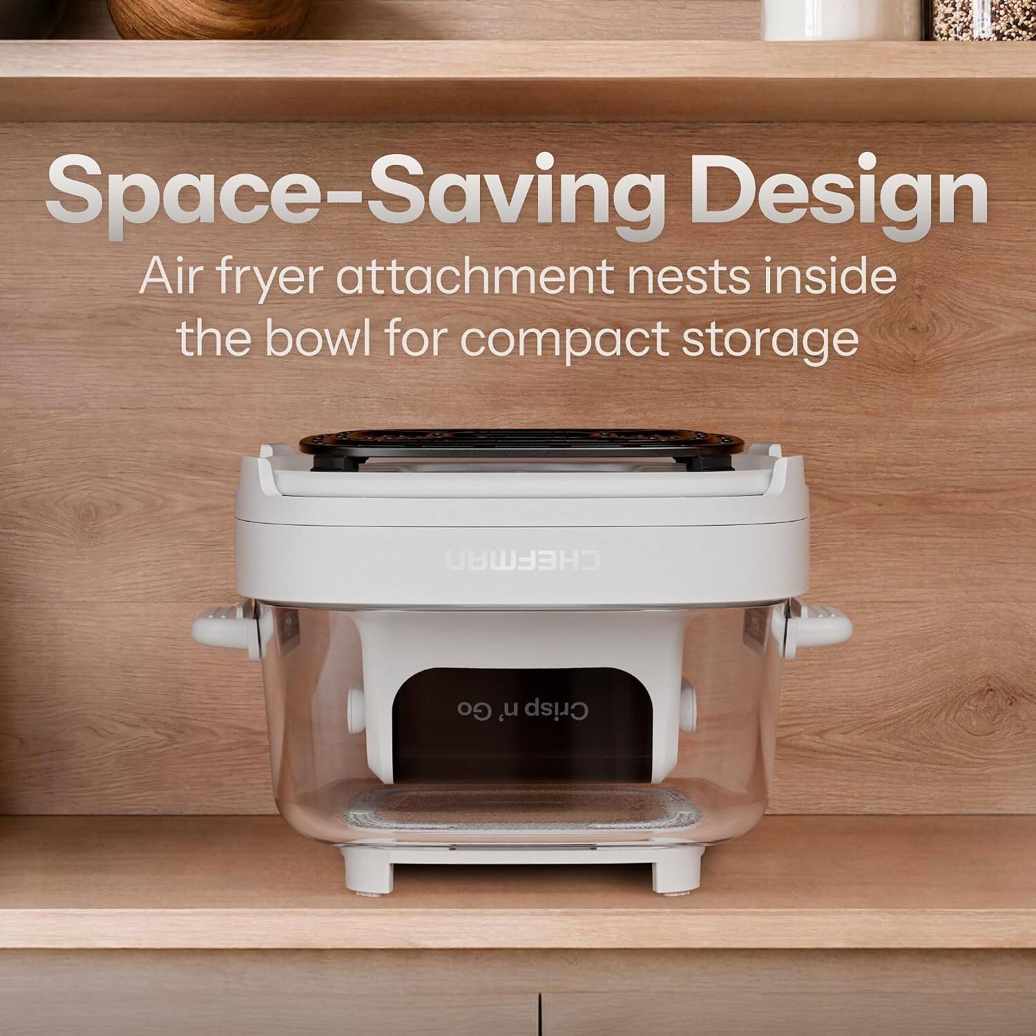Space-Saving Design  
Air fryer attachment nests inside the bowl for compact storage  

CHEFMAN  
Go n' Crisp