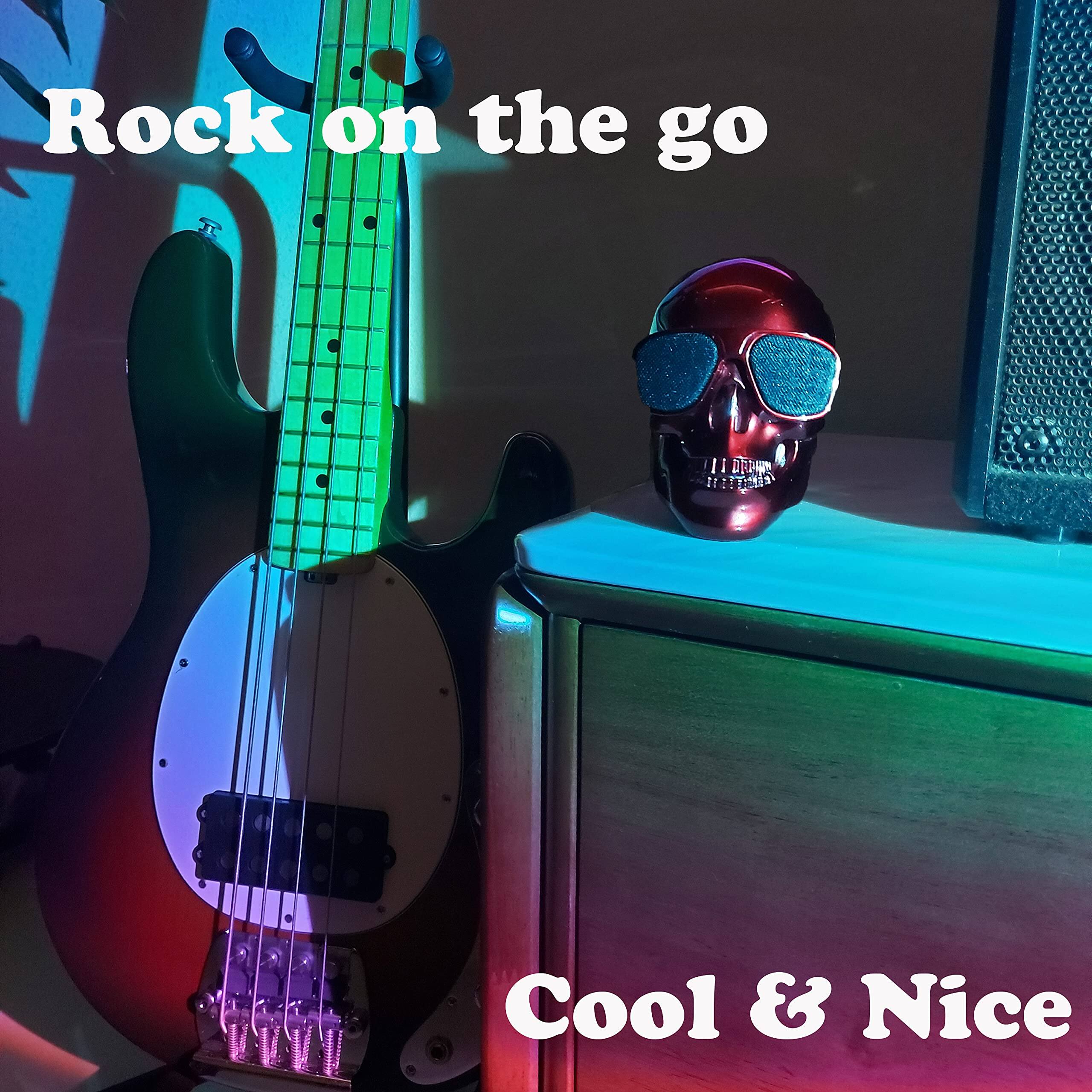 Rock on the go  
Cool & Nice