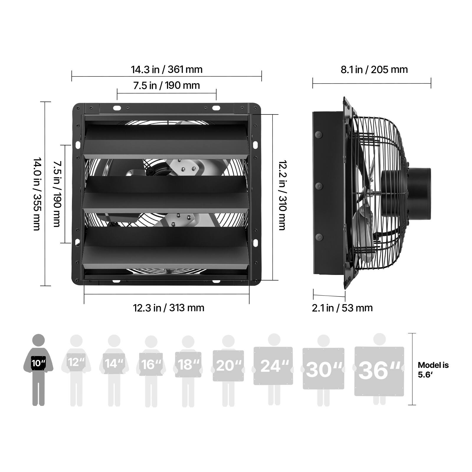 14.3 in / 361 mm  
7.5 in / 190 mm  
8.1 in / 205 mm  
14.0 in / 355 mm  
12.2 in / 310 mm  
12.3 in / 313 mm  
2.1 in / 53 mm  

10" 12" 14" 16" 18" 20" 24"  
Model is 30" 36"  
5.6