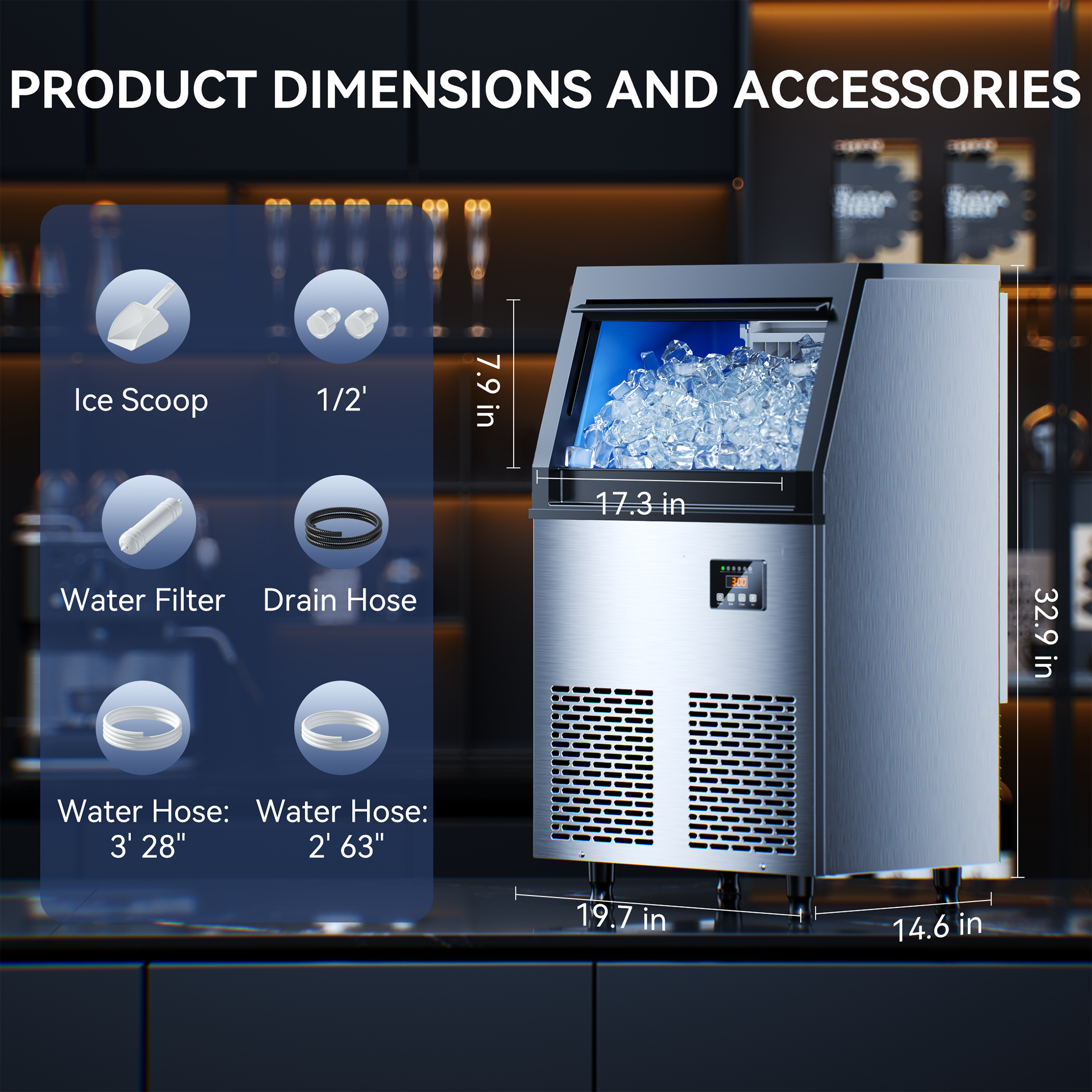 PRODUCT DIMENSIONS AND ACCESSORIES

- Ice Scoop: 1/2' 7.9 in
- Water Filter
- Drain Hose: 32.9 in
- Water Hose: 3' 28" 19.7 in
- Water Hose: 2' 63" 14.6 in

Dimensions:
- Height: 32.9 in
- Width: 17.3 in
- Depth: 19.7 in
- Width: 14.6 in