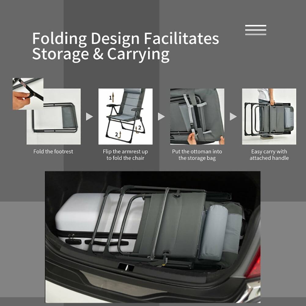 Folding Design Facilitates Storage & Carrying

1. Fold the footrest
2. Flip the armrest up to fold the chair
3. Put the ottoman into the storage bag
4. Easy carry with attached handle