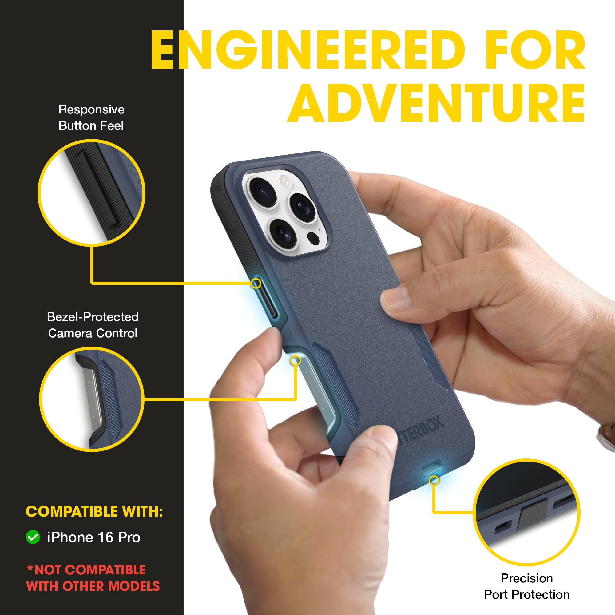 ENGINEERED FOR ADVENTURE

Responsive Button Feel

Bezel-Protected Camera Control

TERBOX

COMPATIBLE WITH:
- iPhone 16 Pro
*NOT COMPATIBLE WITH OTHER MODELS

Precision Port Protection