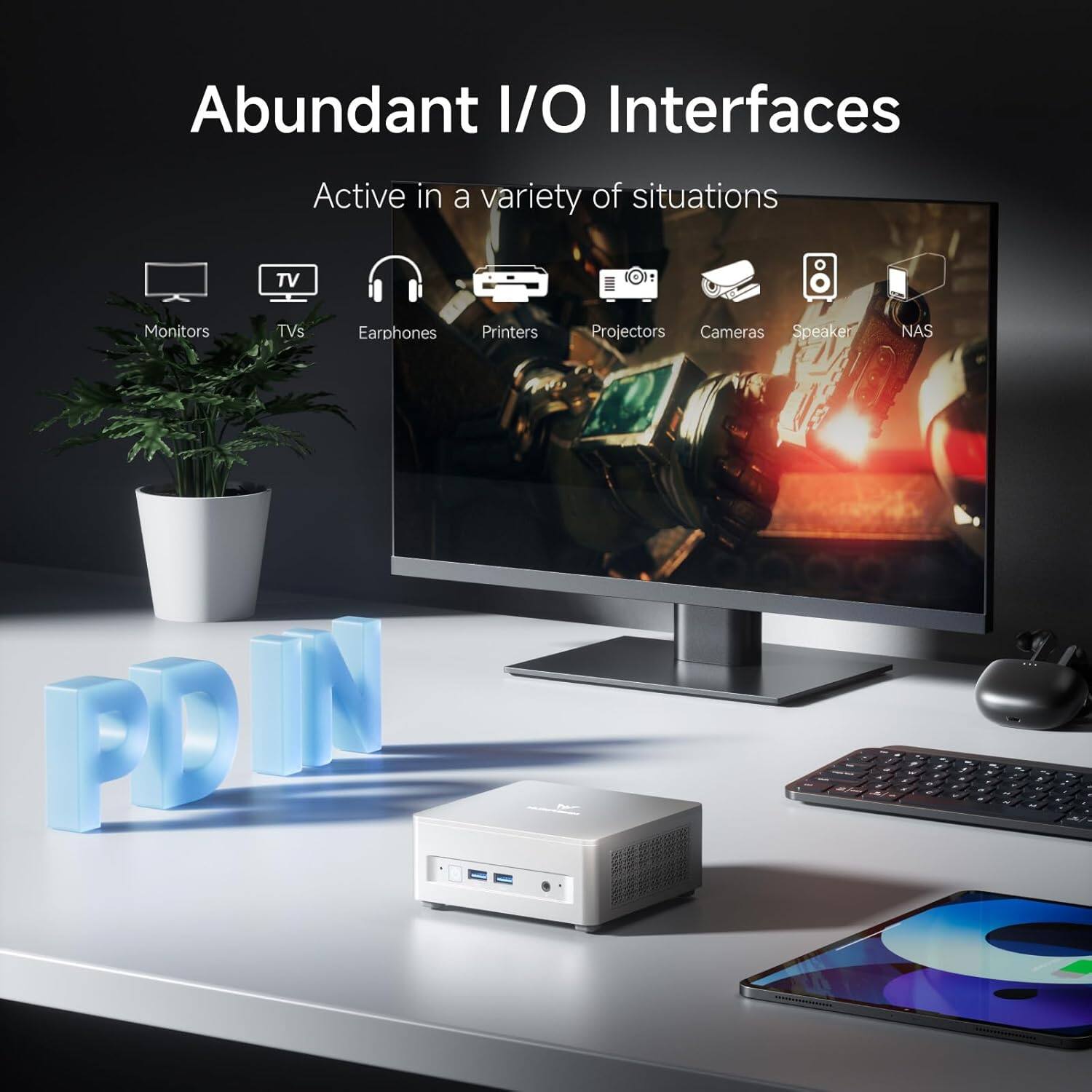 Abundant I/O Interfaces  
Active in a variety of situations  

Monitors  
TVs  
Earphones  
Printers  
Projectors  
Cameras  
Speaker  
NAS