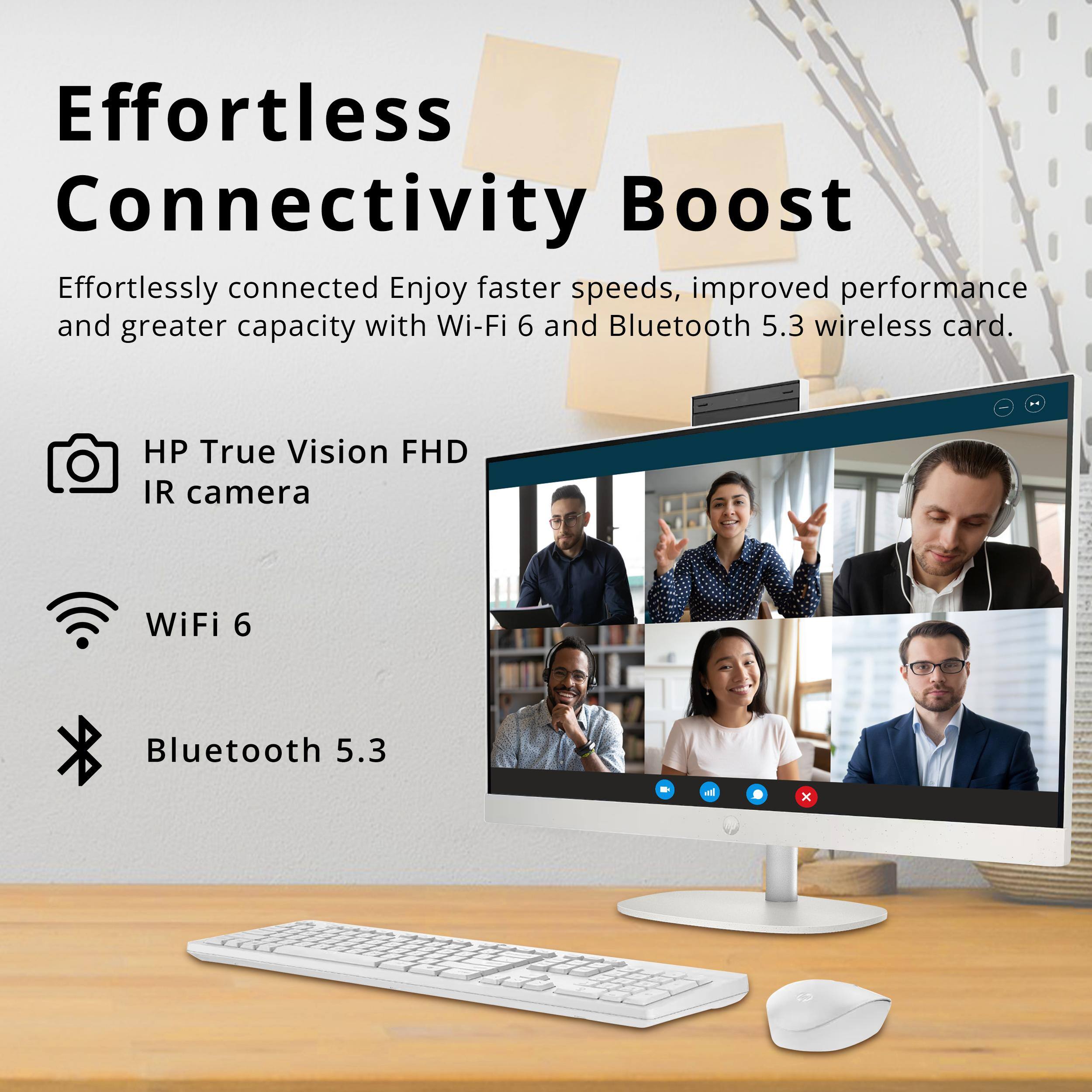 Effortless Connectivity Boost

Effortlessly connected. Enjoy faster speeds, improved performance and greater capacity with Wi-Fi 6 and Bluetooth 5.3 wireless card.

- HP True Vision FHD IR camera
- WiFi 6
- Bluetooth 5.3