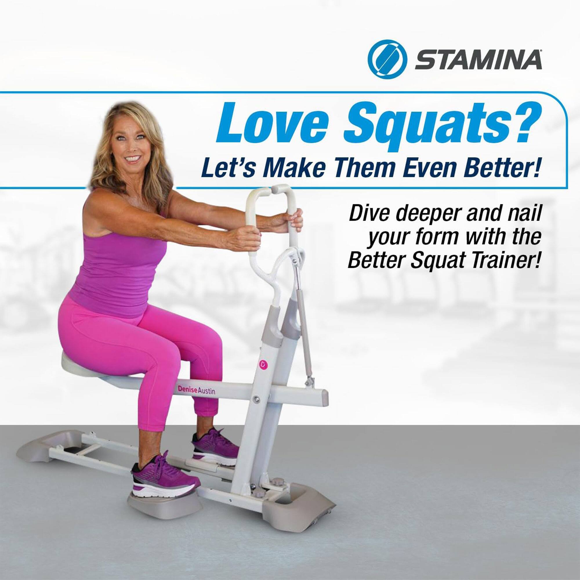 STAMINA  
Love Squats?  
Let's Make Them Even Better!  
Dive deeper and nail your form with the Better Squat Trainer!  
Denise Austin