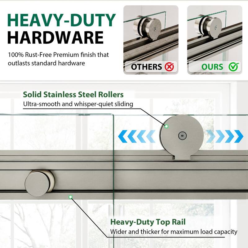 HEAVY-DUTY HARDWARE  
100% Rust-Free Premium finish that outlasts standard hardware  
Solid Stainless Steel Rollers  
Ultra-smooth and whisper-quiet sliding  
Heavy-Duty Top Rail  
Wider and thicker for maximum load capacity