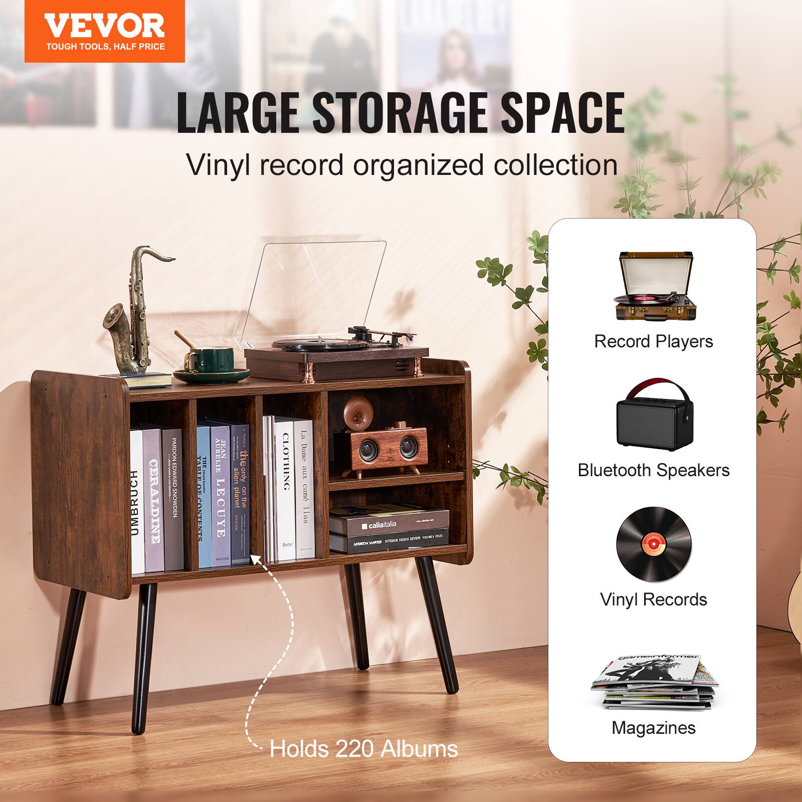 VEVOR  
TOUGH TOOLS, HALF PRICE  

LARGE STORAGE SPACE  
Vinyl record organized collection  

- Record Players  
- Bluetooth Speakers  
- Vinyl Records  
- Magazines  

Holds 220 Albums