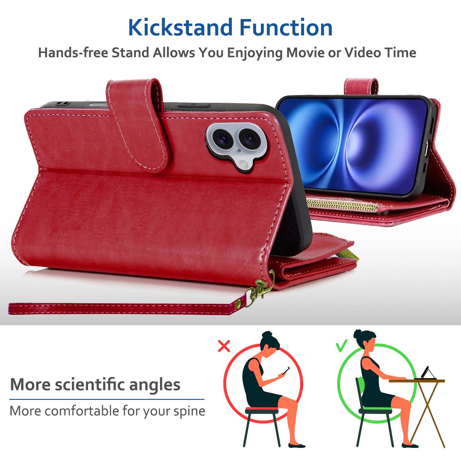 Kickstand Function  
Hands-free Stand Allows You Enjoying Movie or Video Time  

More scientific angles  
More comfortable for your spine