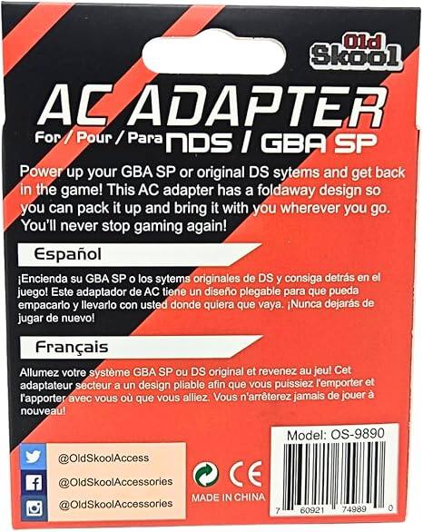 Old Skool AC ADAPTER For / Pour / Para NDS / GBA SP

Power up your GBA SP or original DS systems and get back in the game! This AC adapter has a foldaway design so you can pack it up and bring it with you wherever you go. You'll never stop gaming again!

Español
Encienda su GBA SP o los sistemas originales de DS y consiga detrás en el juego! Este adaptador de AC tiene un diseño plegable para que pueda empacarlo y llevarlo con usted donde quiera que vaya. ¡Nunca dejará de jugar de nuevo!

Français
Allumez votre système GBA SP ou DS original et revenez au jeu! Cet adaptateur secteur a un design pliable afin que vous puissiez l'emporter et l'apporter avec vous où vous allez. Vous n'arrêterez jamais de jouer à nouveau!

Model: OS-9890

@OldSkoolAccess
@OldSkoolAccessories
@OldSkoolAccessories

MADE IN CHINA

7 60921 74989 0