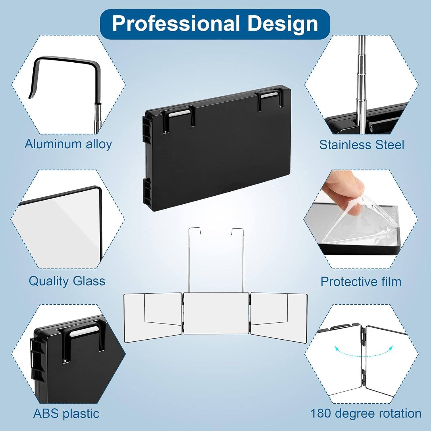 Professional Design

- Aluminum alloy
- Stainless Steel
- Quality Glass
- Protective film
- ABS plastic
- 180 degree rotation