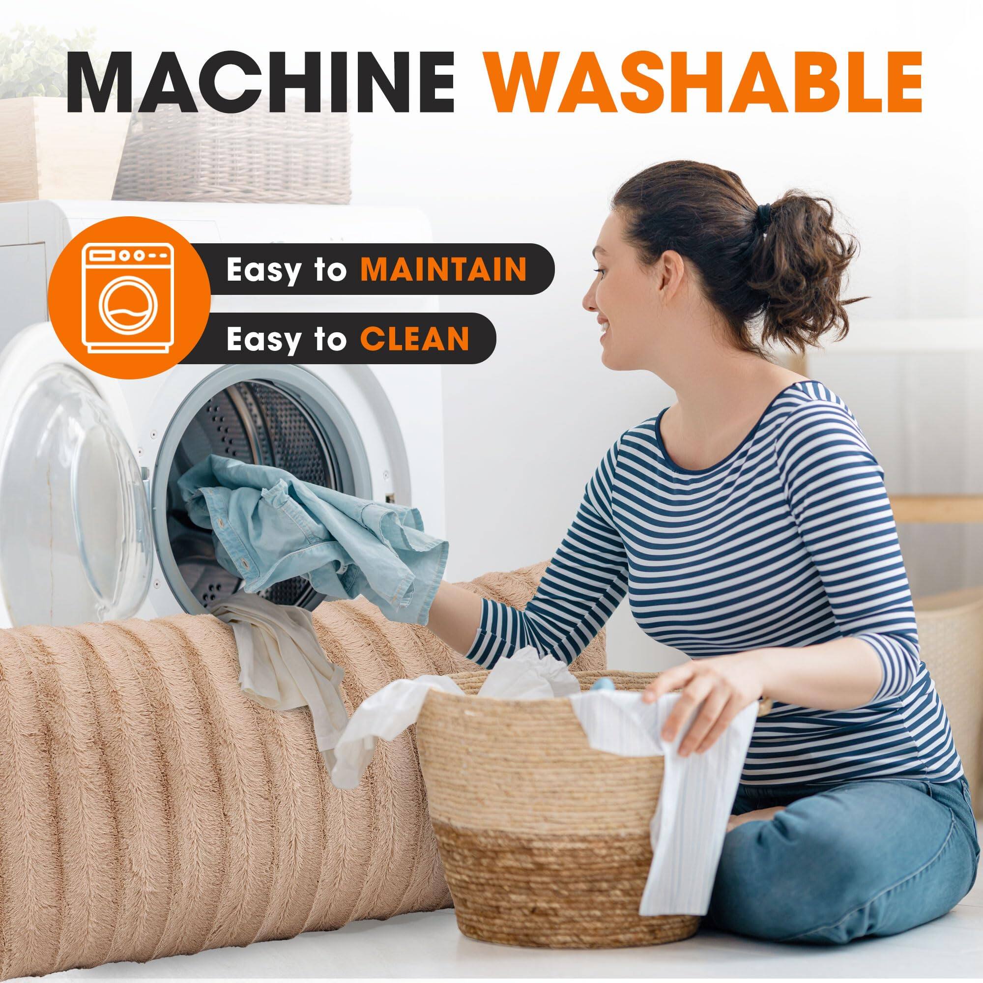 MACHINE WASHABLE

Easy to MAINTAIN

Easy to CLEAN