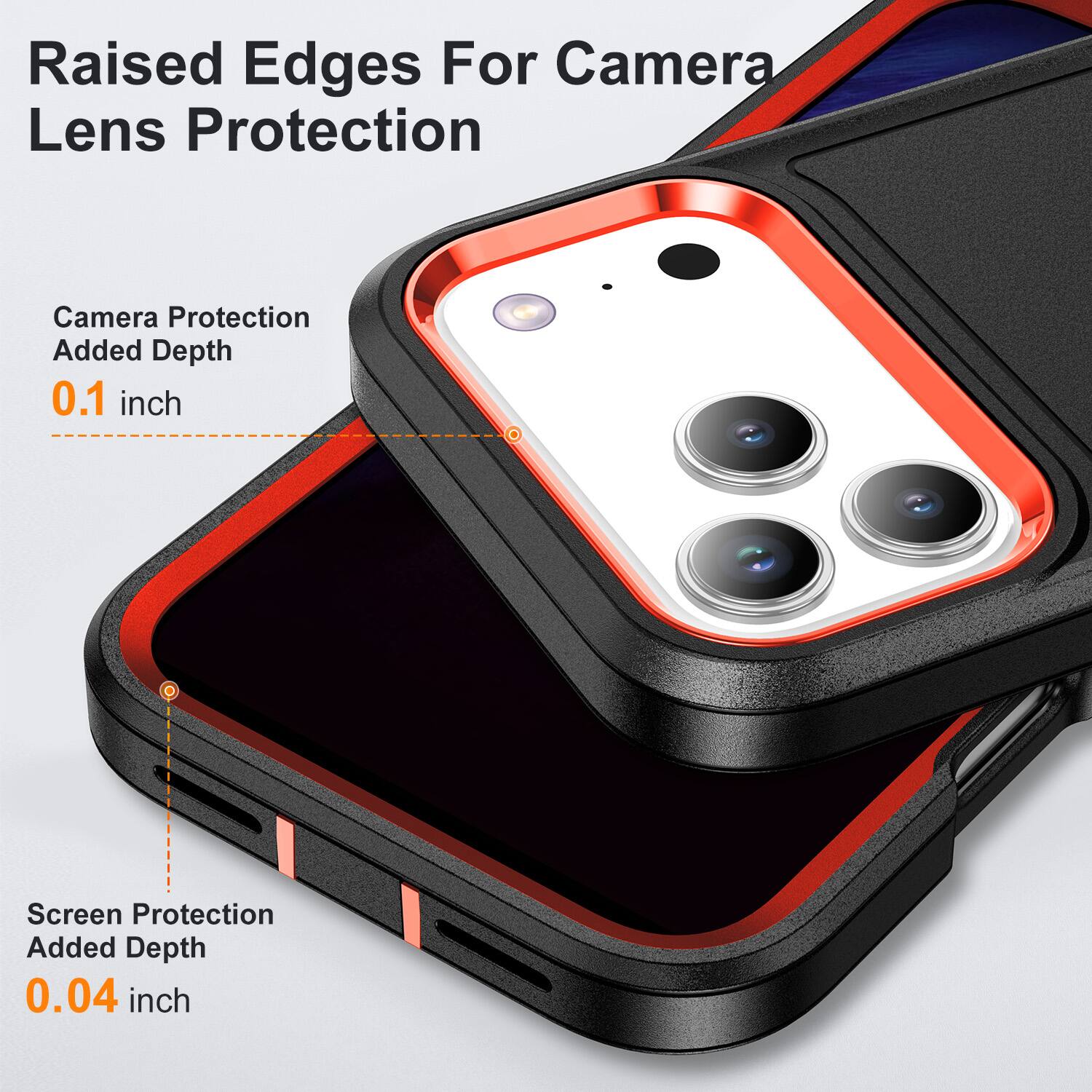 Raised Edges For Camera Lens Protection  
Camera Protection Added Depth 0.1 inch  
Screen Protection Added Depth 0.04 inch