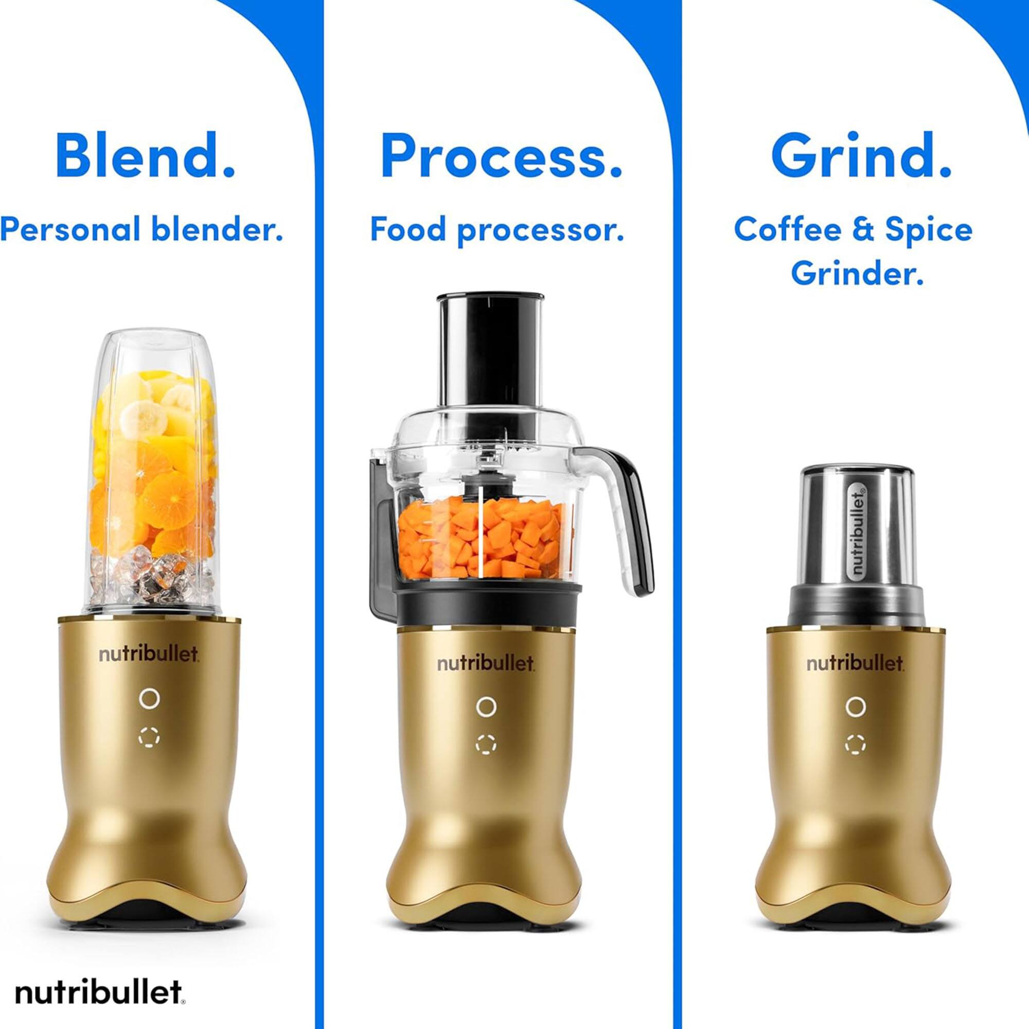 Blend.  
Personal blender.  

Process.  
Food processor.  

Grind.  
Coffee & Spice Grinder.  

nutribullet