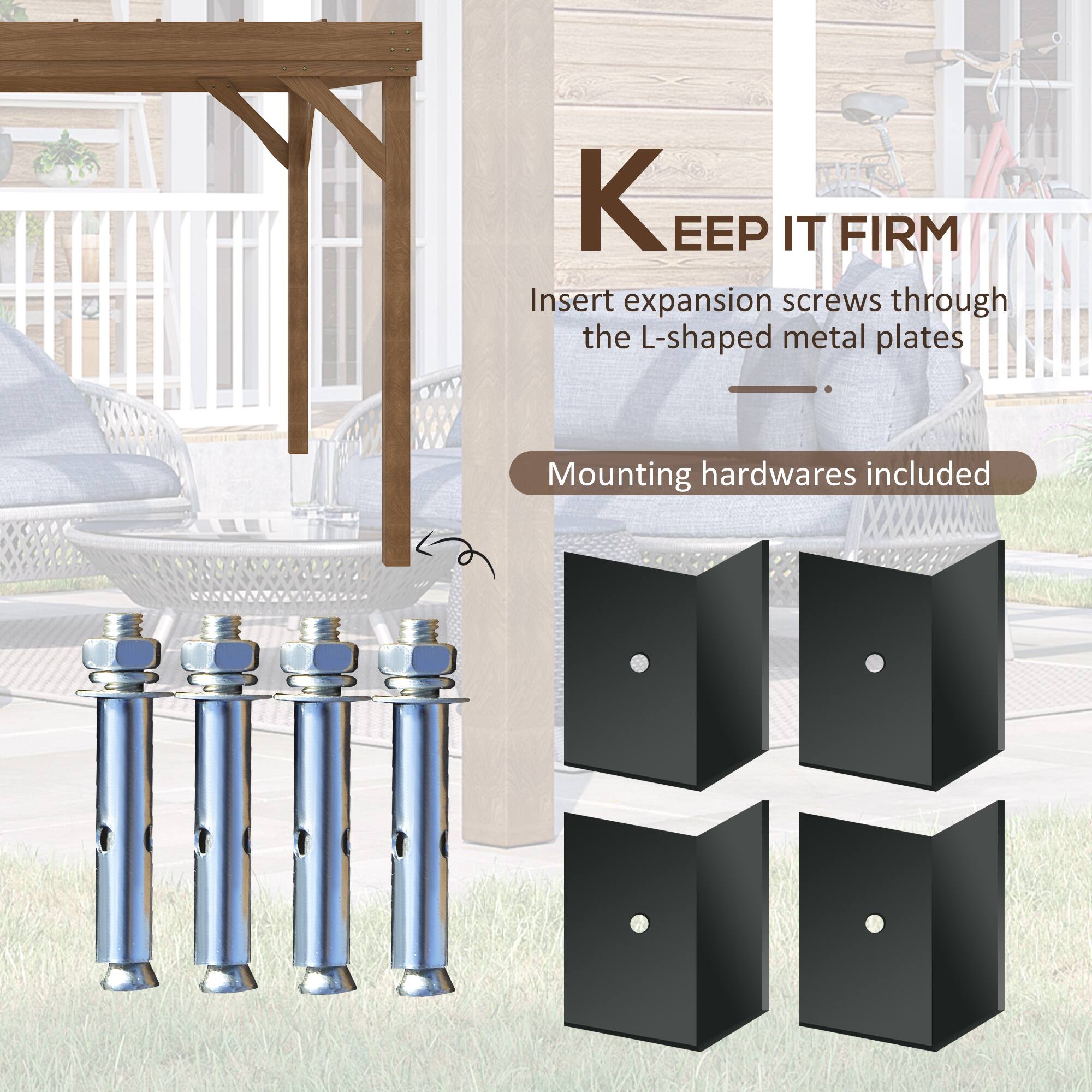 KEEP IT FIRM
Insert expansion screws through the L-shaped metal plates
Mounting hardwares included