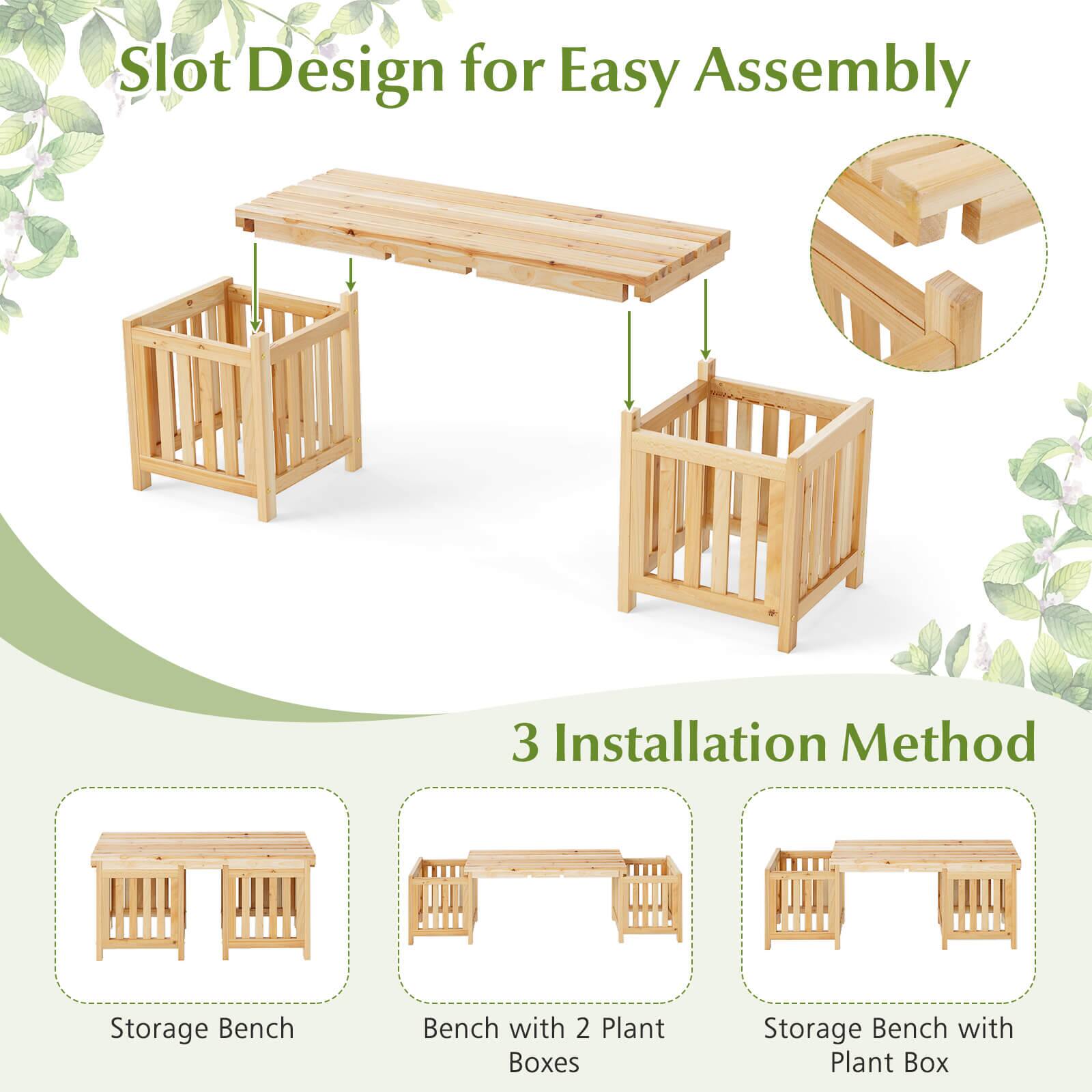 Slot Design for Easy Assembly

3 Installation Method

Storage Bench

Bench with 2 Plant Boxes

Storage Bench with Plant Box