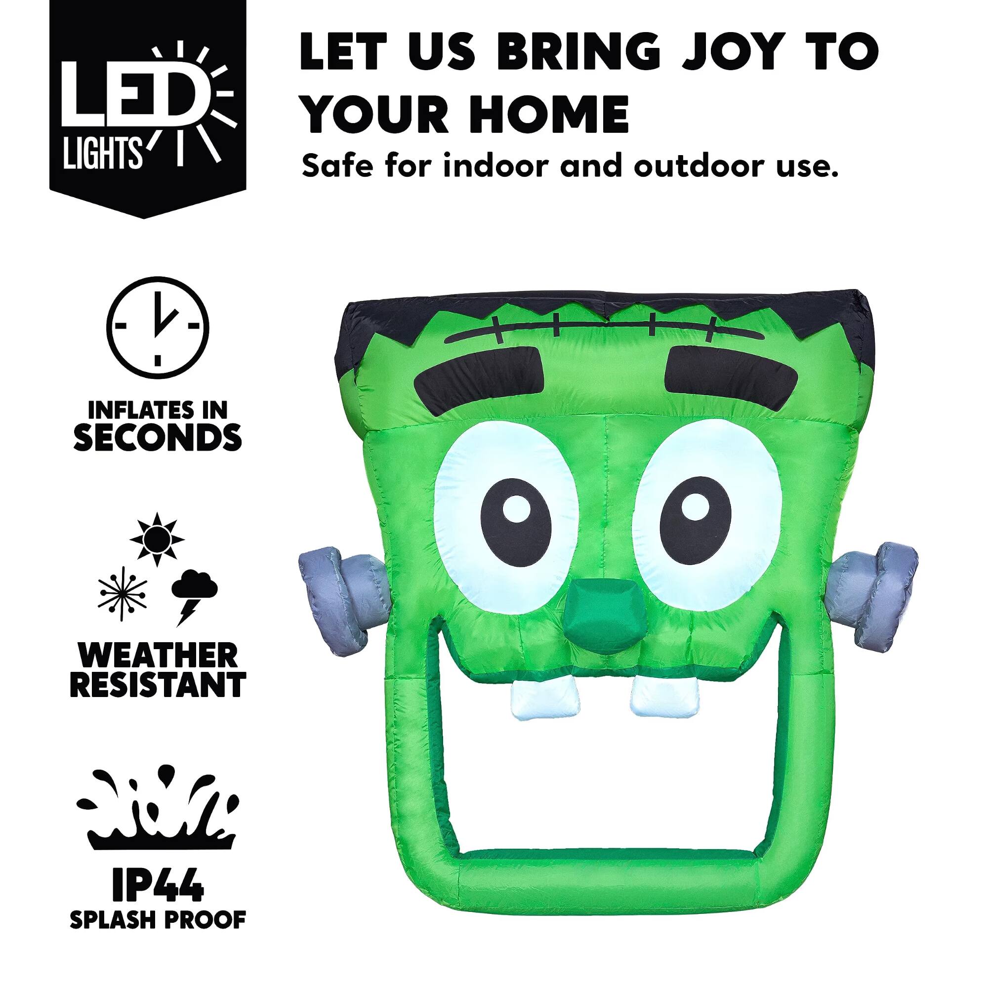 LED LIGHTS LET US BRING JOY TO YOUR HOME  
Safe for indoor and outdoor use.  
INFLATES IN SECONDS  
WEATHER RESISTANT  
IP44 SPLASH PROOF