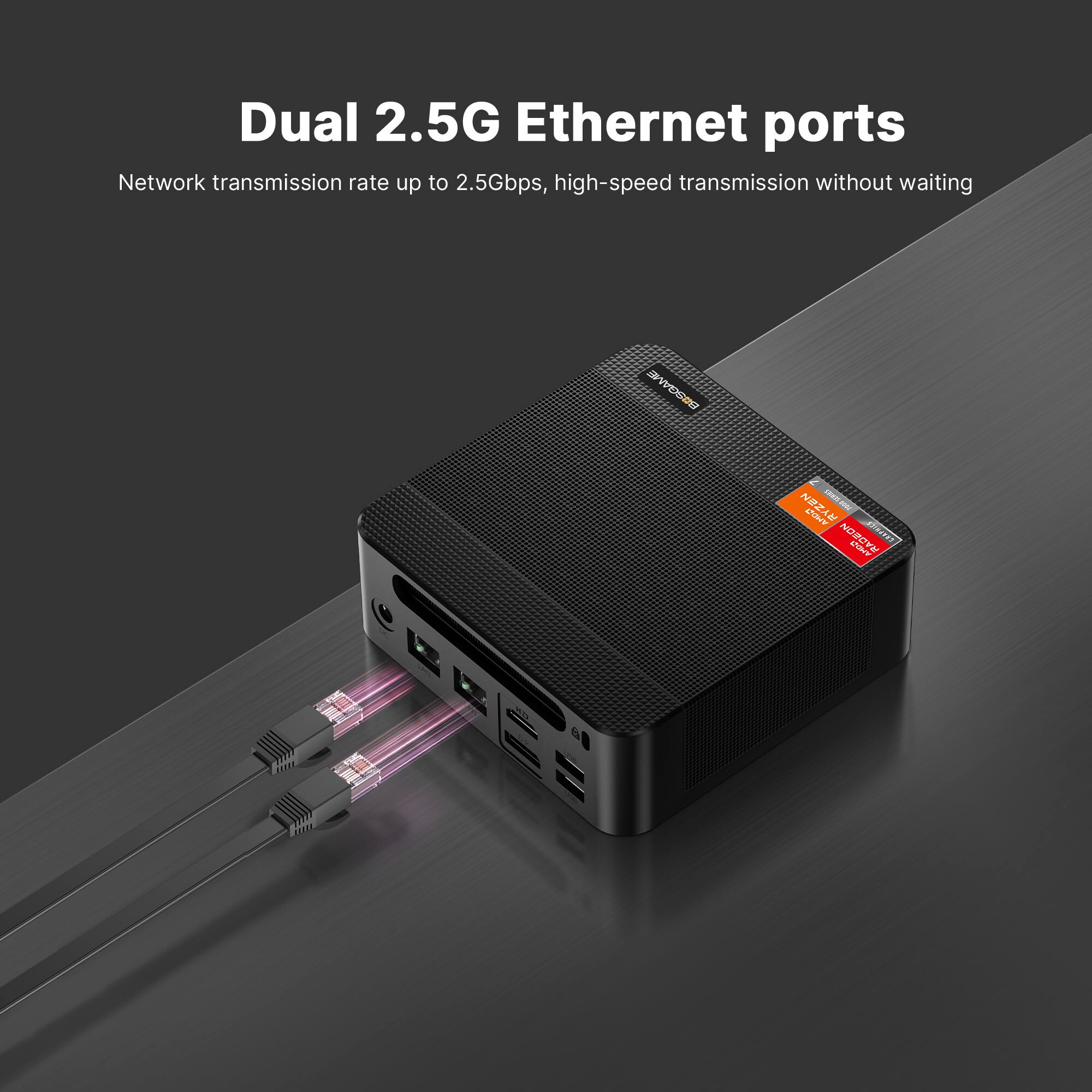Dual 2.5G Ethernet ports  
Network transmission rate up to 2.5Gbps, high-speed transmission without waiting
