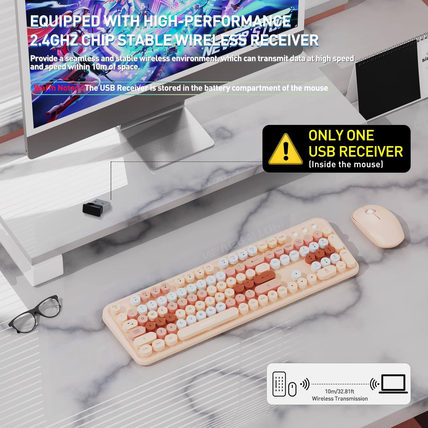EQUIPPED WITH HIGH-PERFORMANCE 2.4GHZ CHIP STABLE WIRELESS RECEIVER

Provide a seamless and stable wireless environment which can transmit data at high speed and speed within 10m of space.

Warm Note: The USB Receiver is stored in the battery compartment of the mouse.

ONLY ONE USB RECEIVER (Inside the mouse)

10m/32.81ft Wireless Transmission