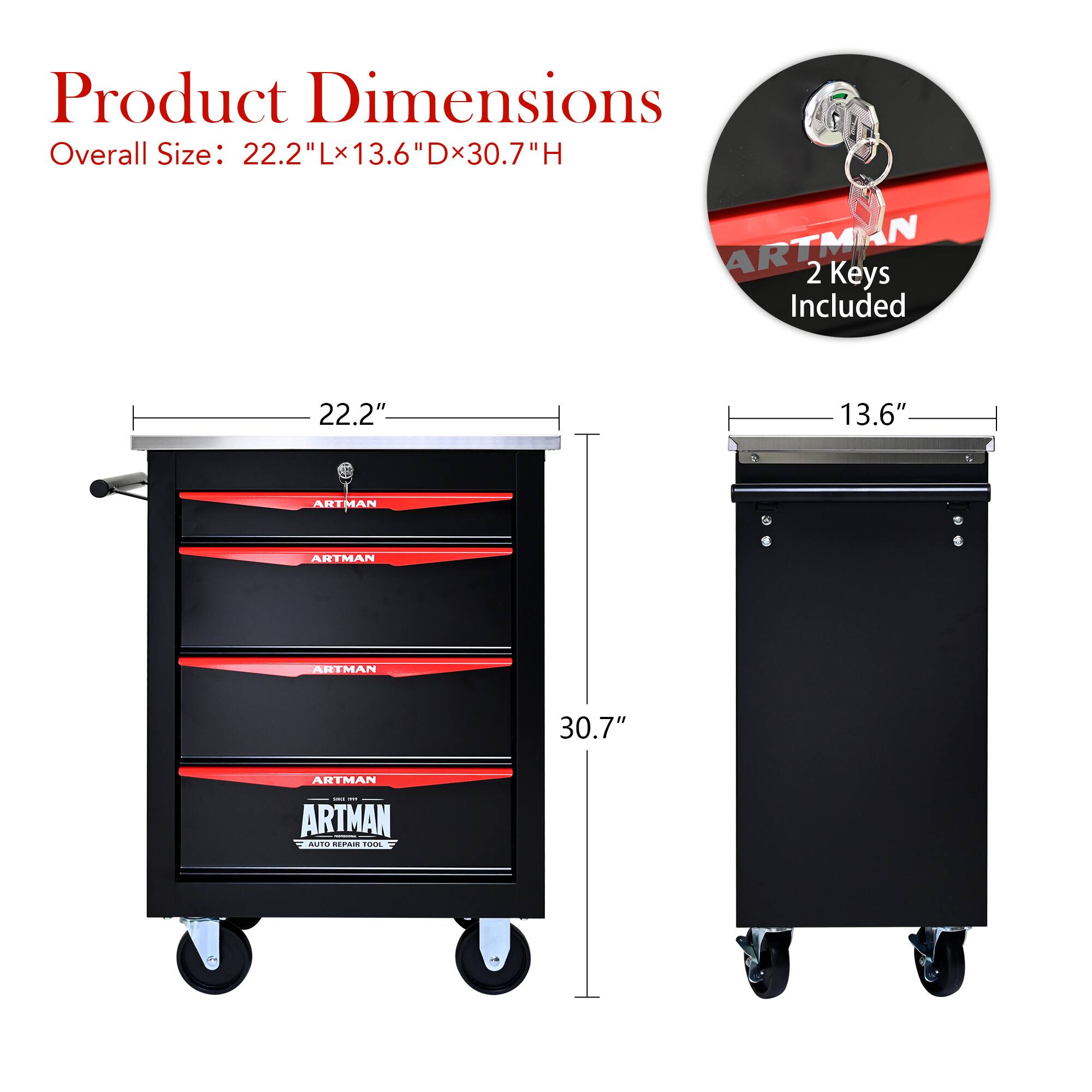 Product Dimensions  
Overall Size: 22.2" L x 13.6" D x 30.7" H  

2 Keys Included  

ARTMAN  
AUTO REPAIR TOOL