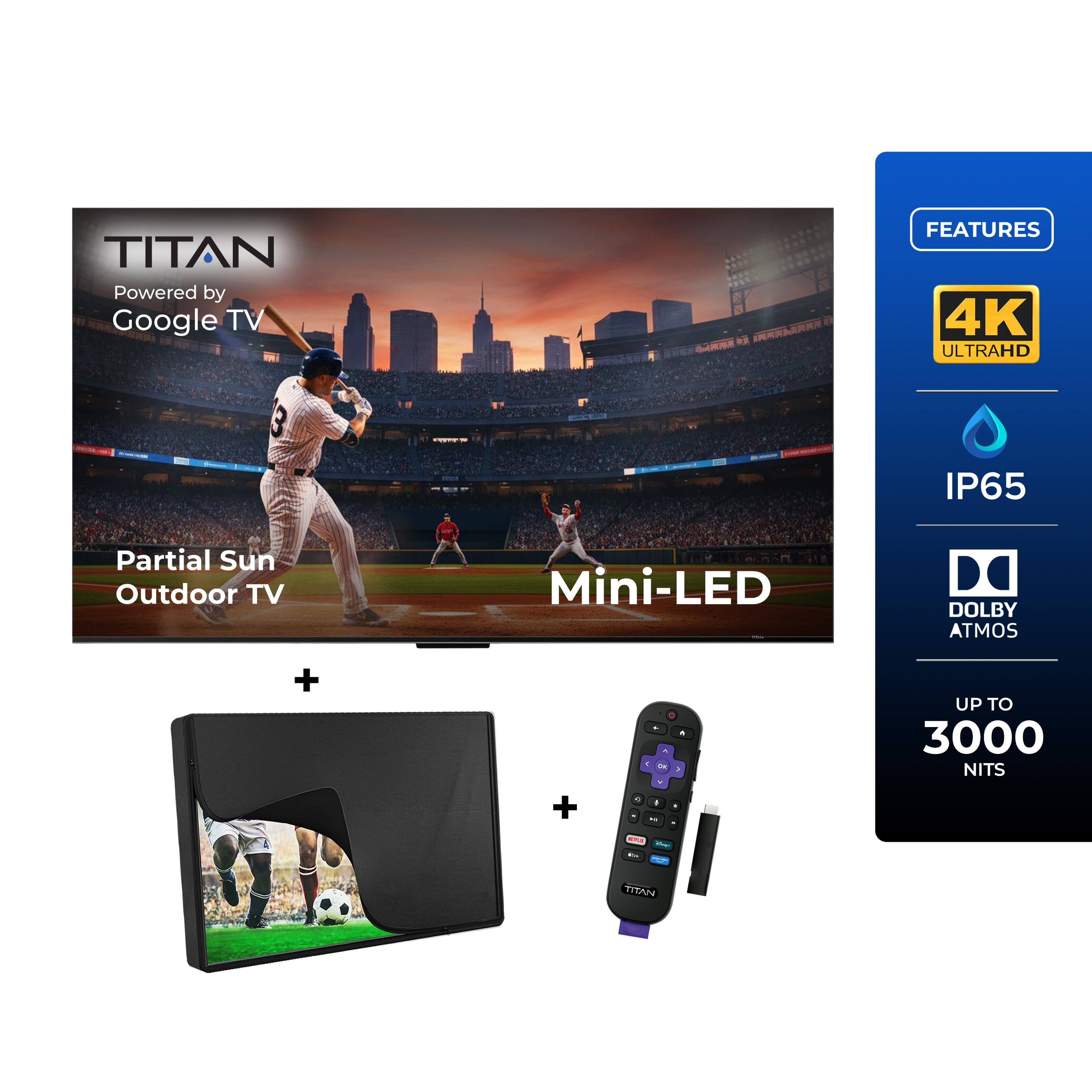 TITAN Powered by Google TV

FEATURES
- 4K ULTRAHD
- IP65 Partial Sun Outdoor TV
- Mini-LED
- DOLBY ATMOS
- UP TO 3000 NITS