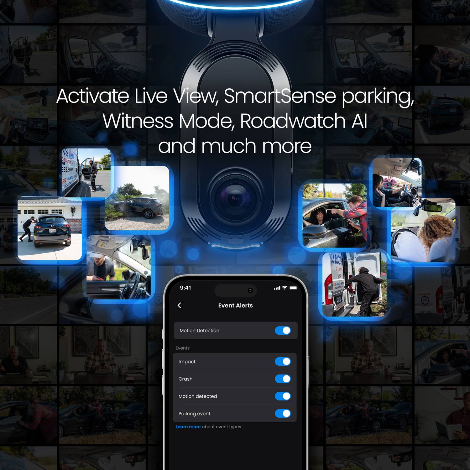 Activate Live View, SmartSense parking, Witness Mode, Roadwatch AI and much more

Event Alerts

- Motion Detection
- Events
- Impact
- Crash
- Motion detected
- Parking event

Learn more about event types