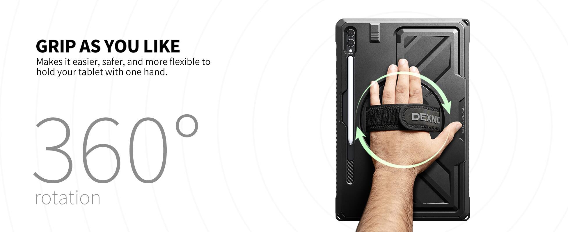 GRIP AS YOU LIKE  
Makes it easier, safer, and more flexible to hold your tablet with one hand.  

360° rotation