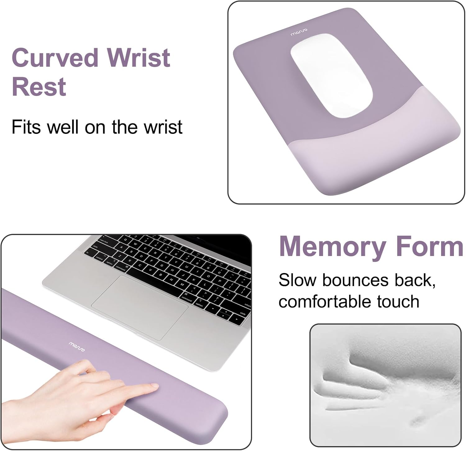 Curved Wrist Rest  
Fits well on the wrist  

Memory Form  
Slow bounces back, comfortable touch