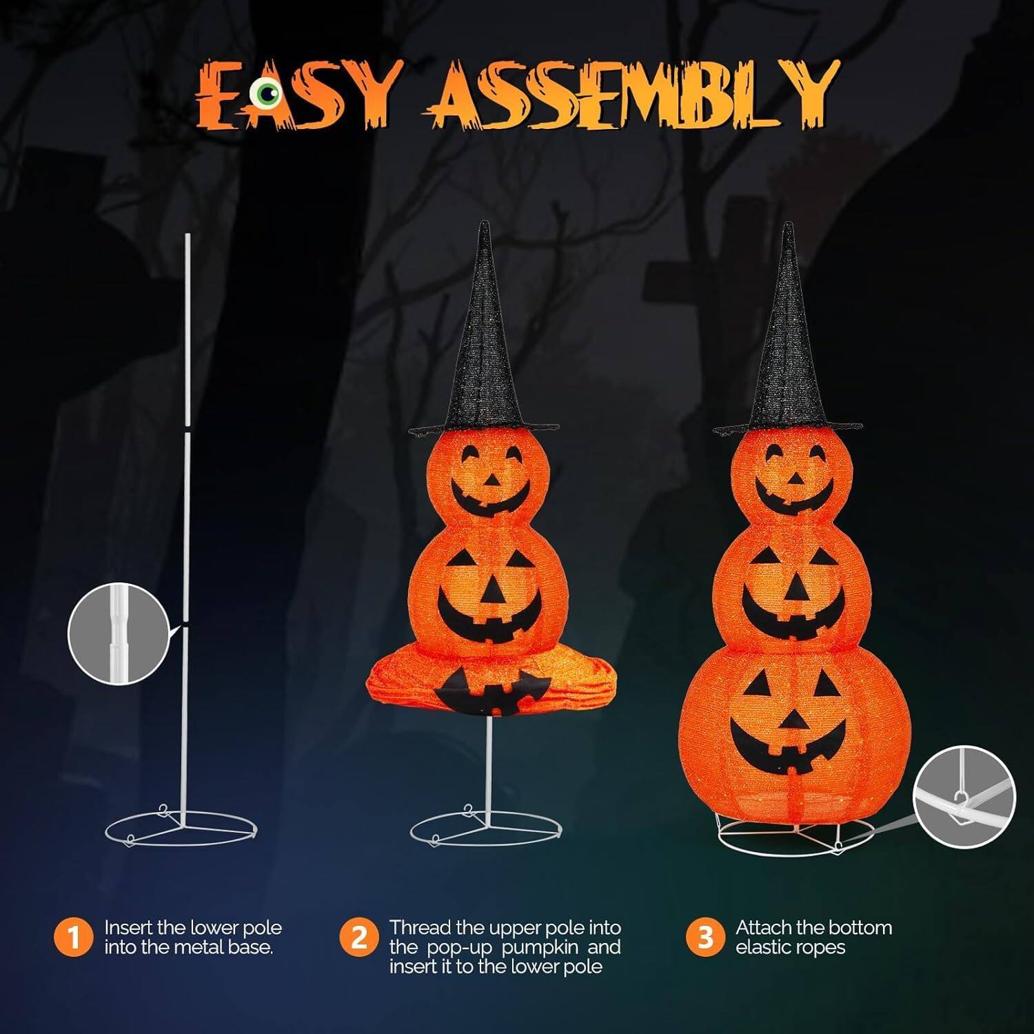 EASY ASSEMBLY

1. Insert the lower pole into the metal base.
2. Thread the upper pole into the pumpkin and pop-up insert it to the lower pole.
3. Attach the bottom elastic ropes