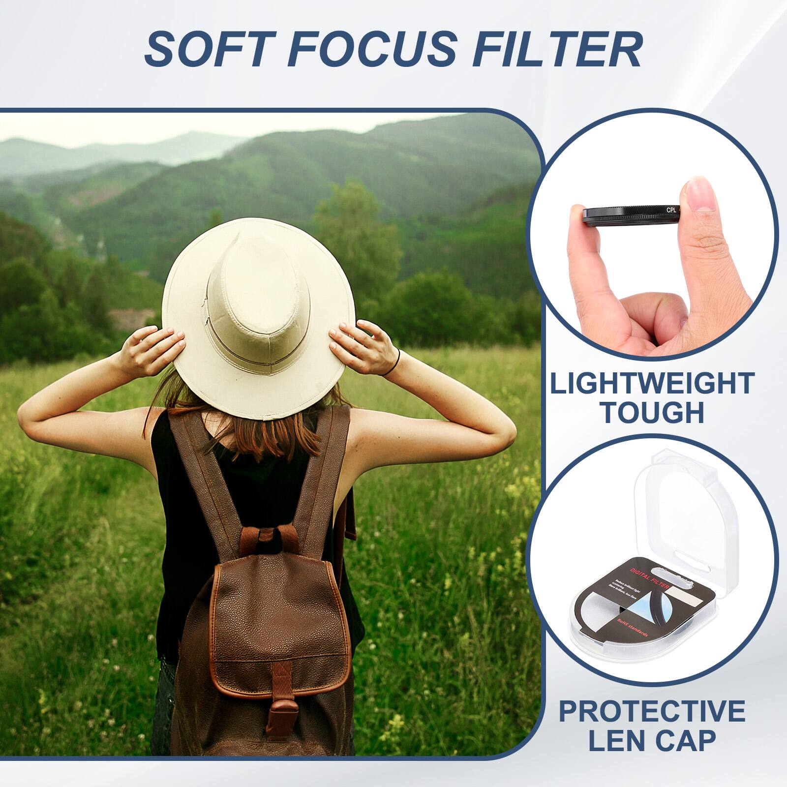 SOFT FOCUS FILTER  
LIGHTWEIGHT TOUGH  
PROTECTIVE LEN CAP