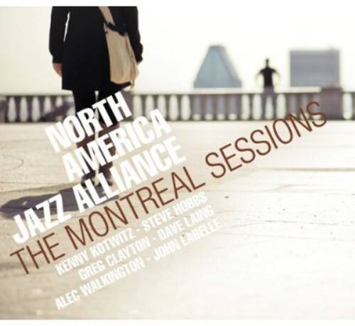 NORTH AMERICA  
JAZZ ALLIANCE  
THE MONTREAL SESSIONS  
KENNY KOTWITZ - STEVE HOBS - DAVE LAIBLE  
GREG CLAYTON - JOHN LABELLE  
ALEC WALKINGTON - JOHN KENNY GREG WALKINGTON