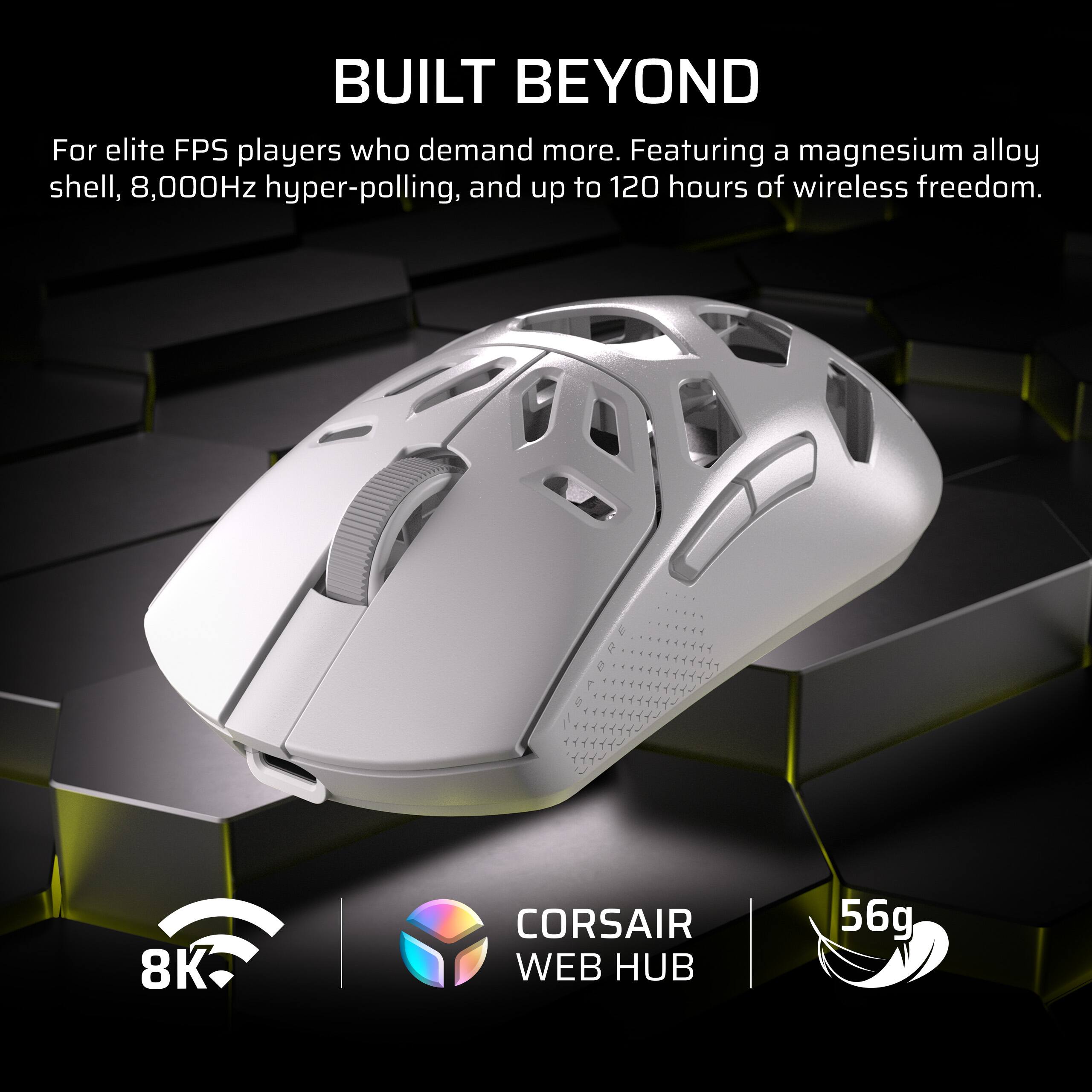 BUILT BEYOND

For elite FPS players who demand more. Featuring a magnesium alloy shell, 8,000Hz hyper-polling, and up to 120 hours of wireless freedom.

8K CORSAIR WEB HUB 56g