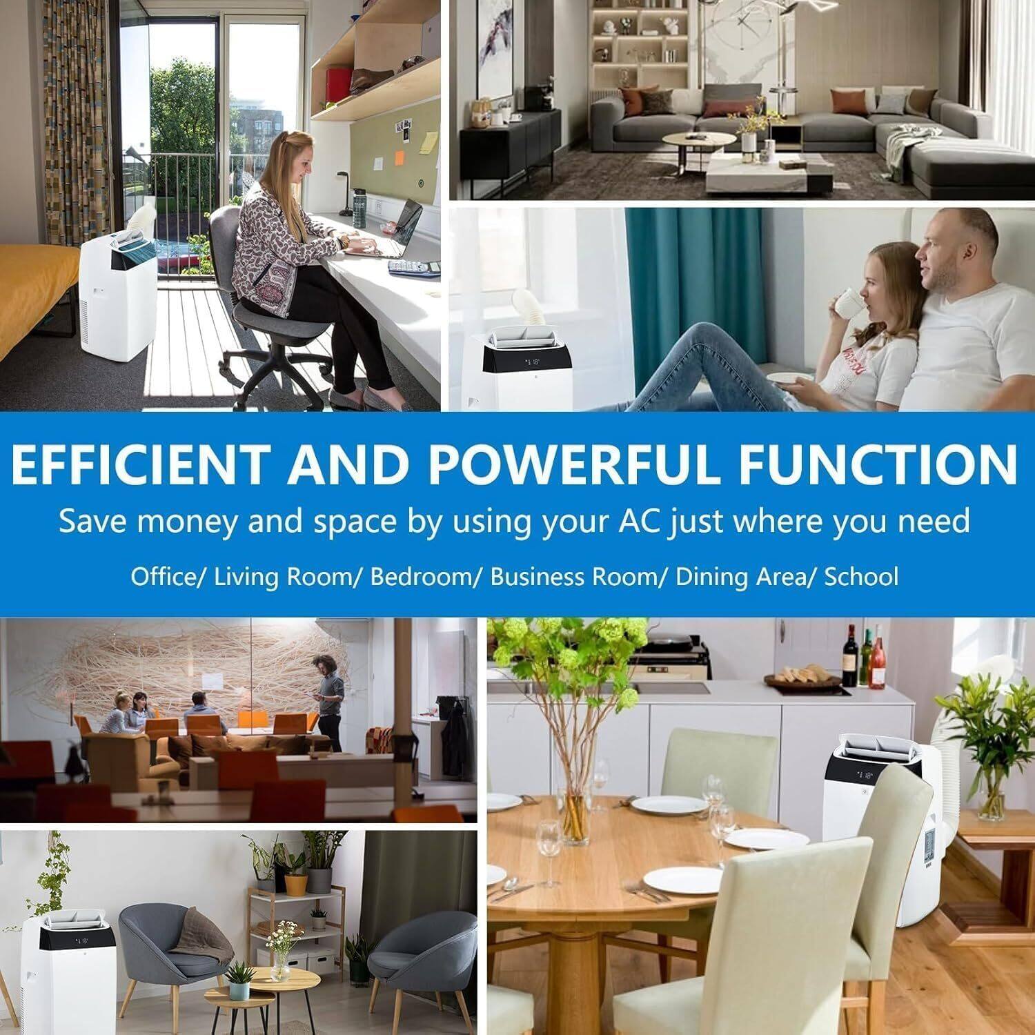 EFFICIENT AND POWERFUL FUNCTION  
Save money and space by using your AC just where you need  
Office/ Living Room/ Bedroom/ Business Room/ Dining Area/ School