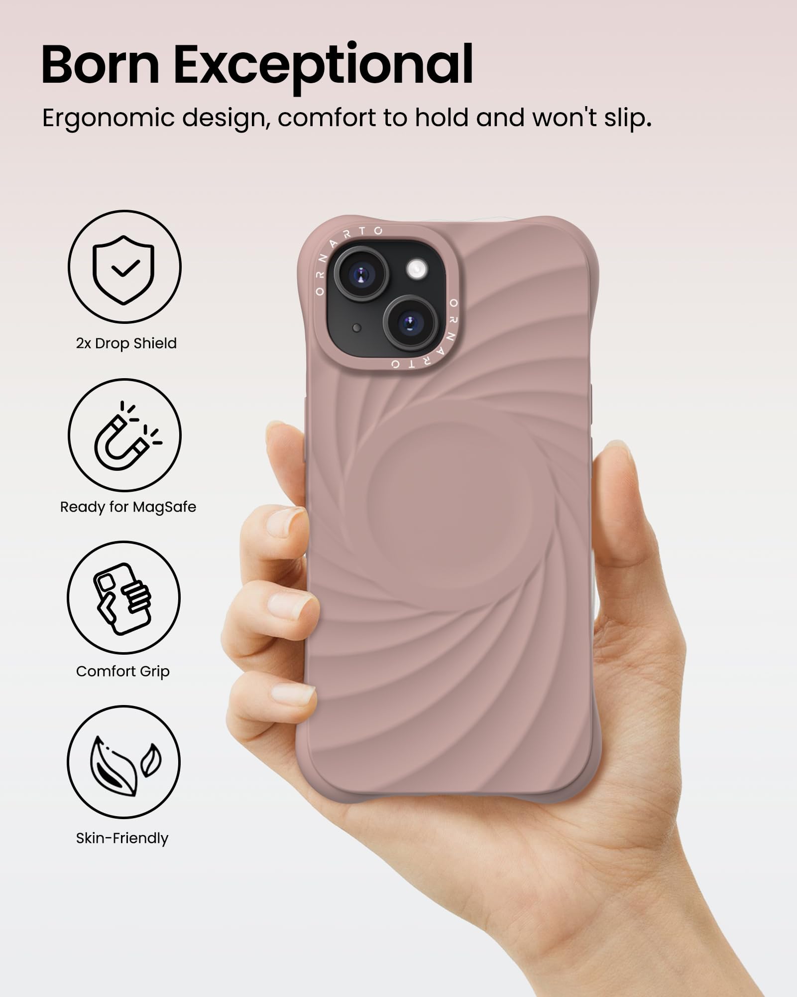 Born Exceptional Ergonomic design, comfort to hold and won't slip. 2x Drop Shield Ready for MagSafe Comfort Grip Skin-Friendly