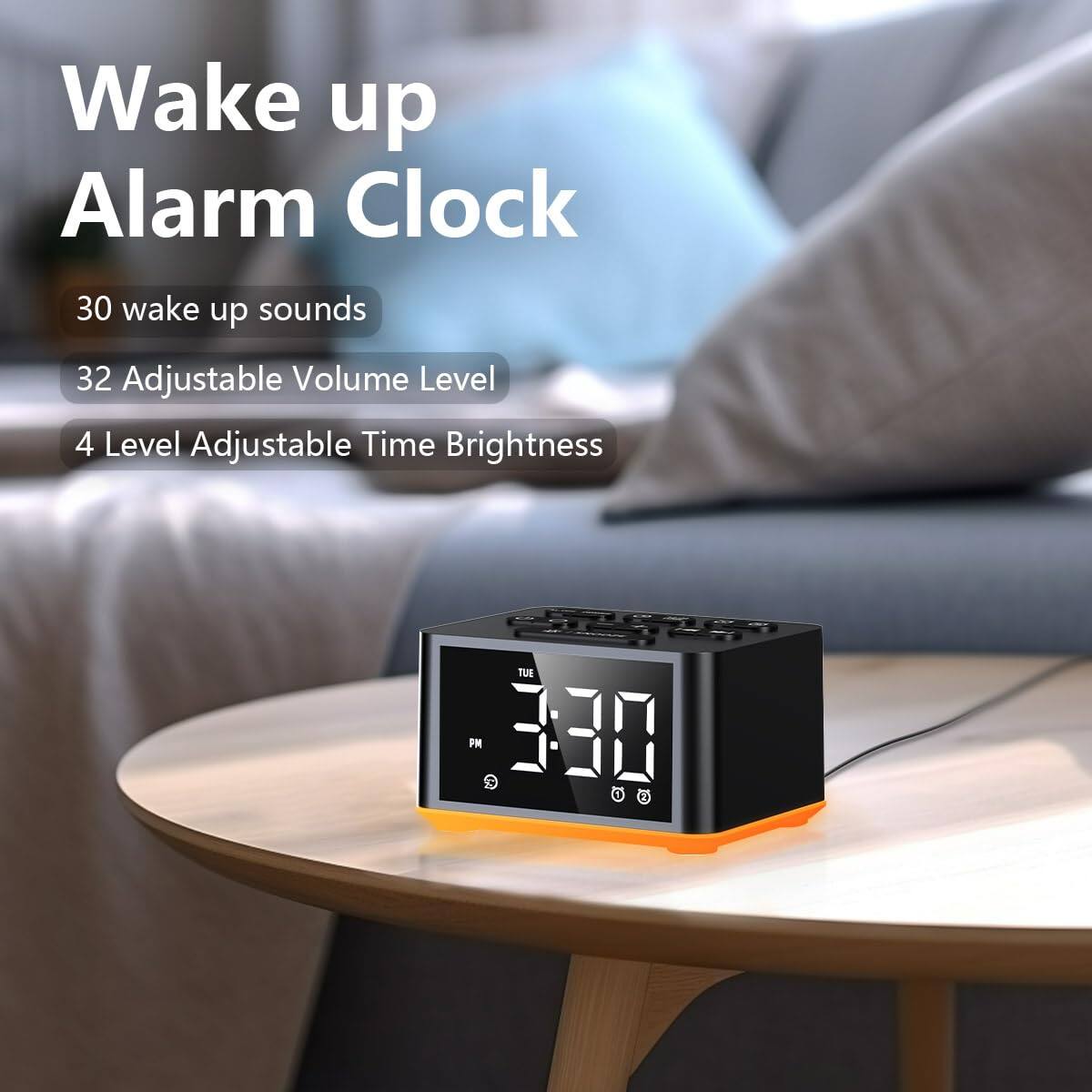 Wake up Alarm Clock

- 30 wake up sounds
- 32 Adjustable Volume Level
- 4 Level Adjustable Time Brightness

TUE 3:30 PM