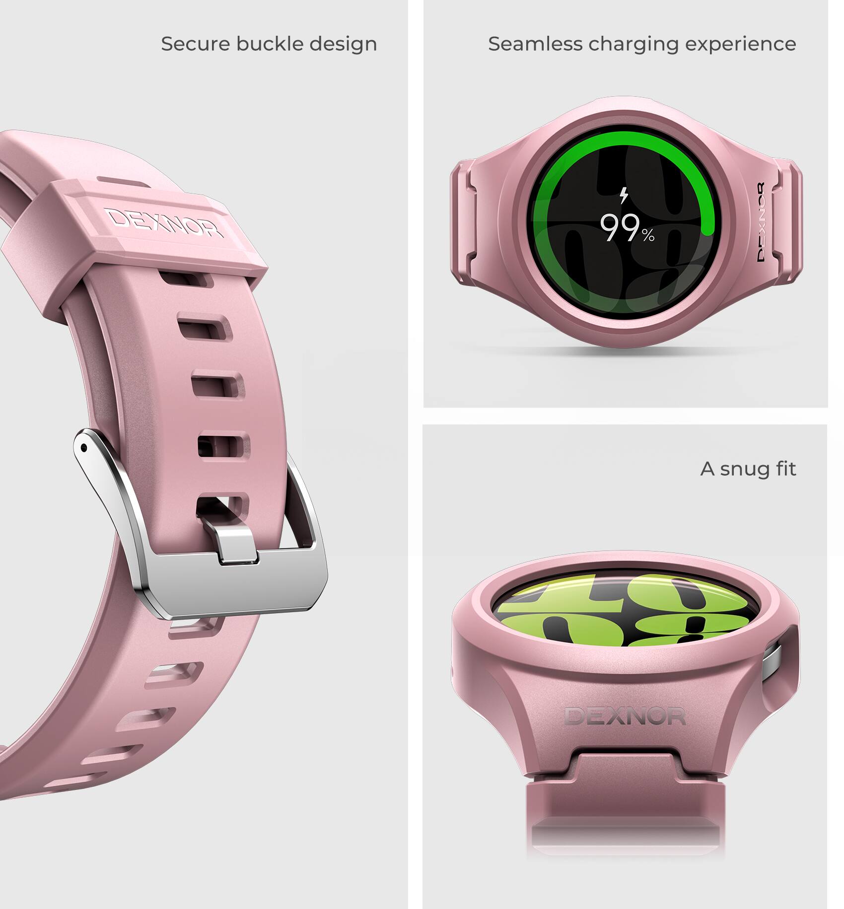 Secure buckle design  
Seamless charging experience  
A snug fit  

DEXNOR  
99%