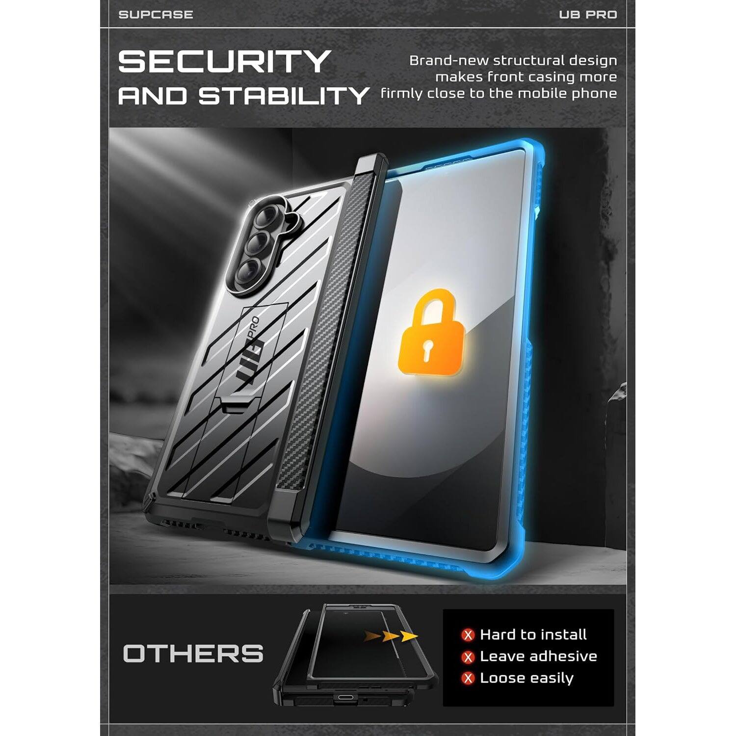 SUPCASE UB PRO SECURITY AND STABILITY Brand-new structural design makes front casing more firmly close to the mobile phone PRO OTHERS  x Hard to install  X Leave adhesive  X Loose easily