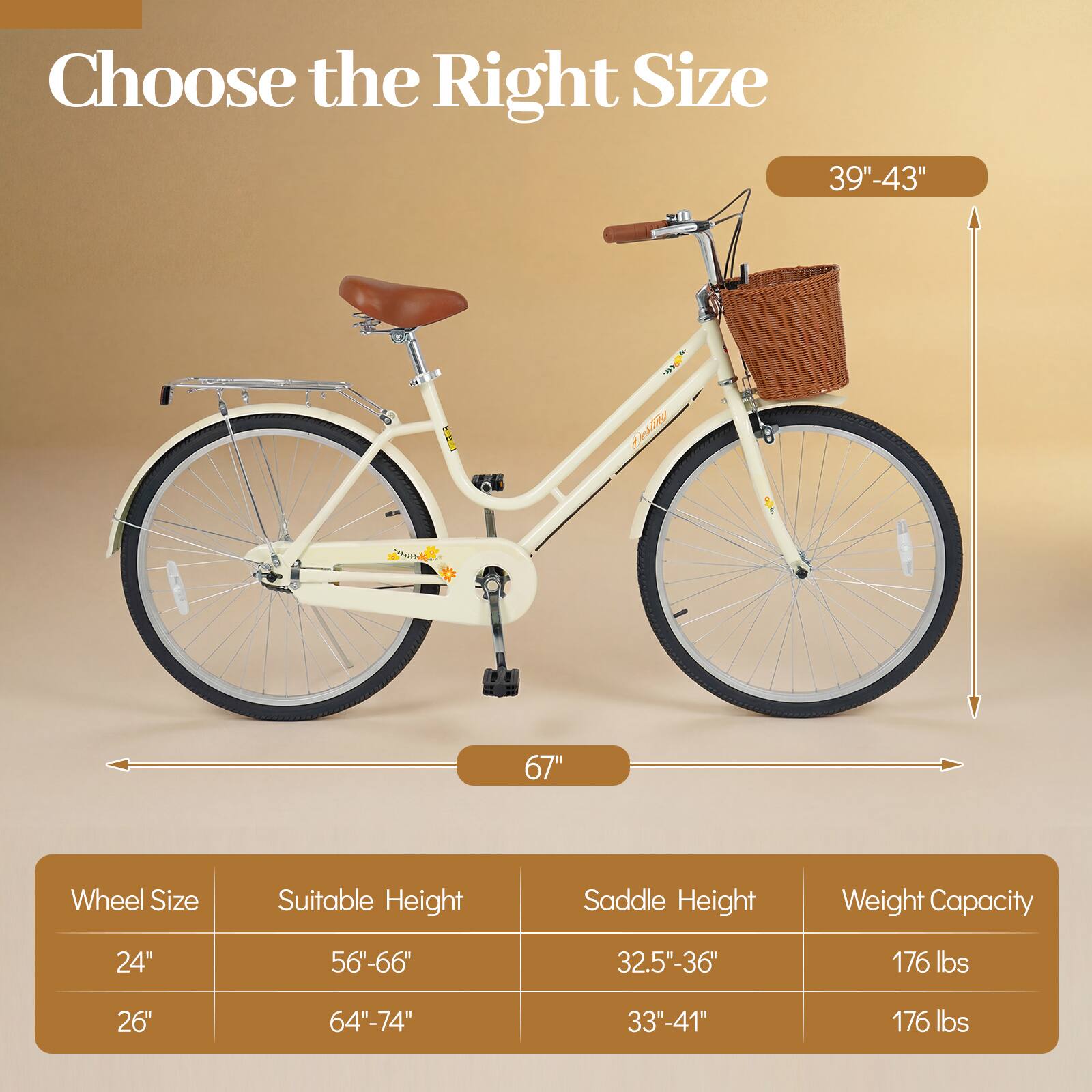 Choose the Right Size

39"-43" SSg

Wheel Size | Suitable Height | Saddle Height | Weight Capacity
--- | --- | --- | ---
24" | 56"-66" | 32.5"-36" | 176 lbs
26" | 64"-74" | 33"-41" | 176 lbs