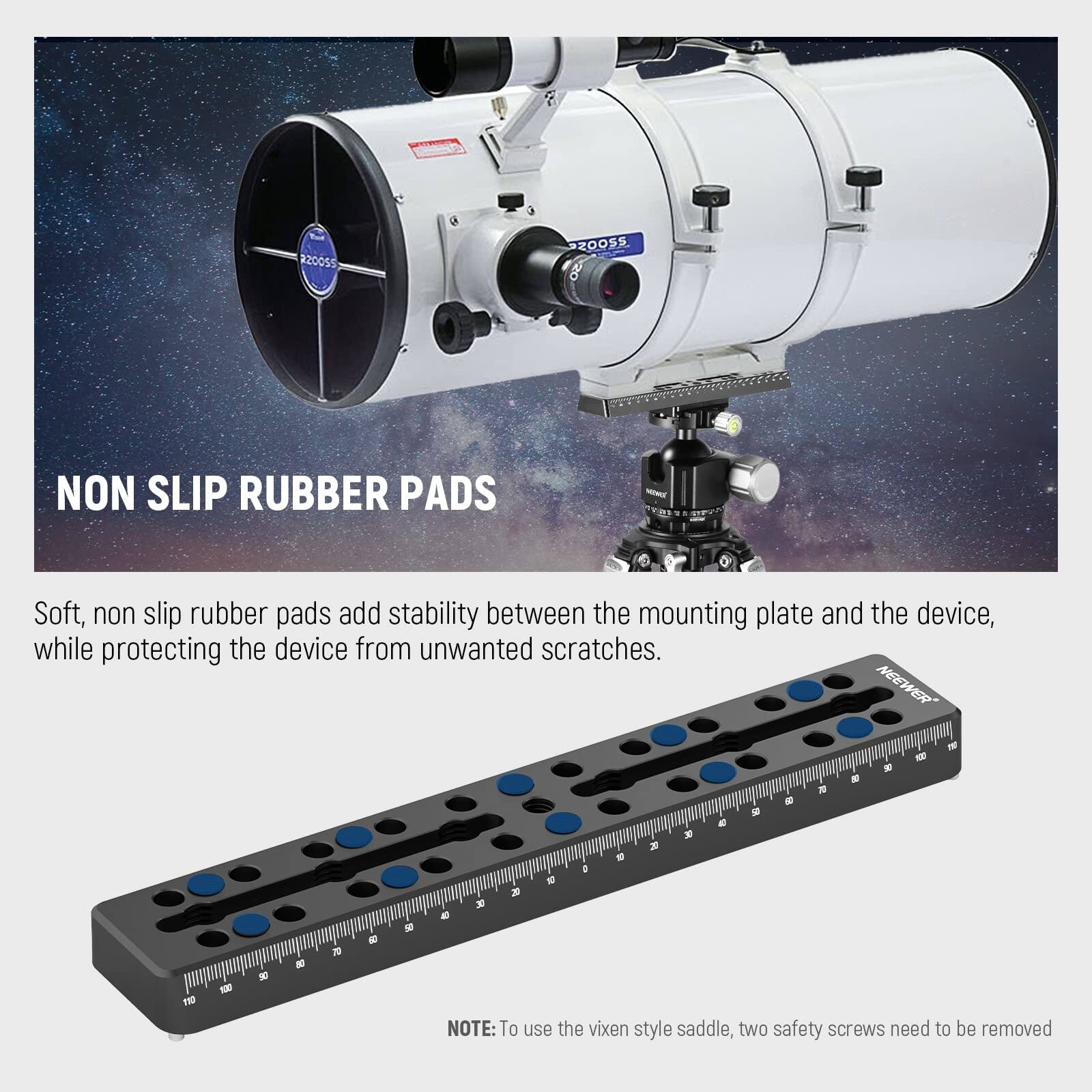 220055 2200S NON SLIP RUBBER PADS

Soft, non slip rubber pads add stability between the mounting plate and the device, while protecting the device from unwanted scratches.

NEEWER

NOTE: To use the vixen style saddle, two safety screws need to be removed.