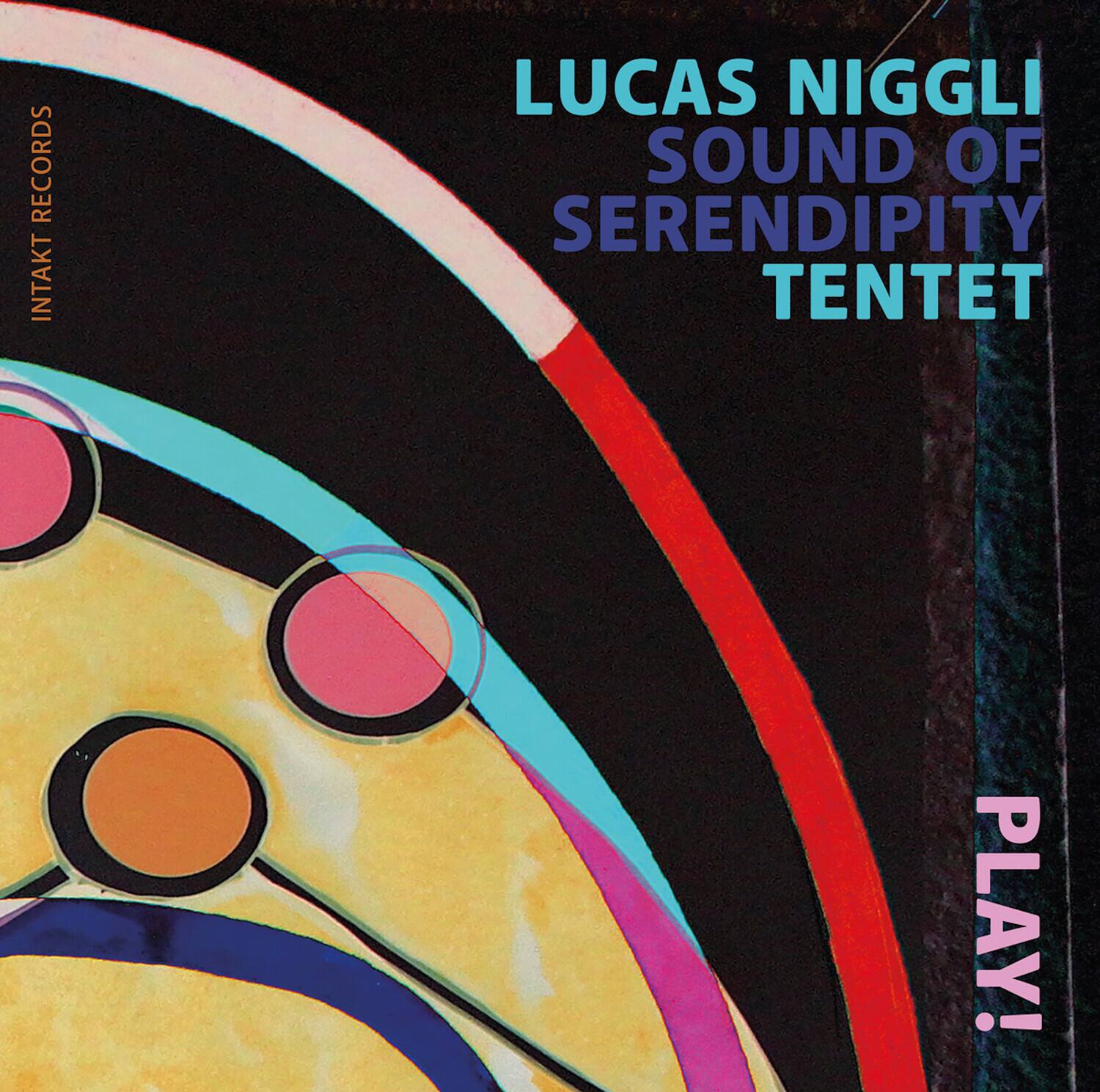 LUCAS NIGGLI  
SOUND OF SERENDIPITY TENTET  

INTAKT RECORDS  

PLAY!