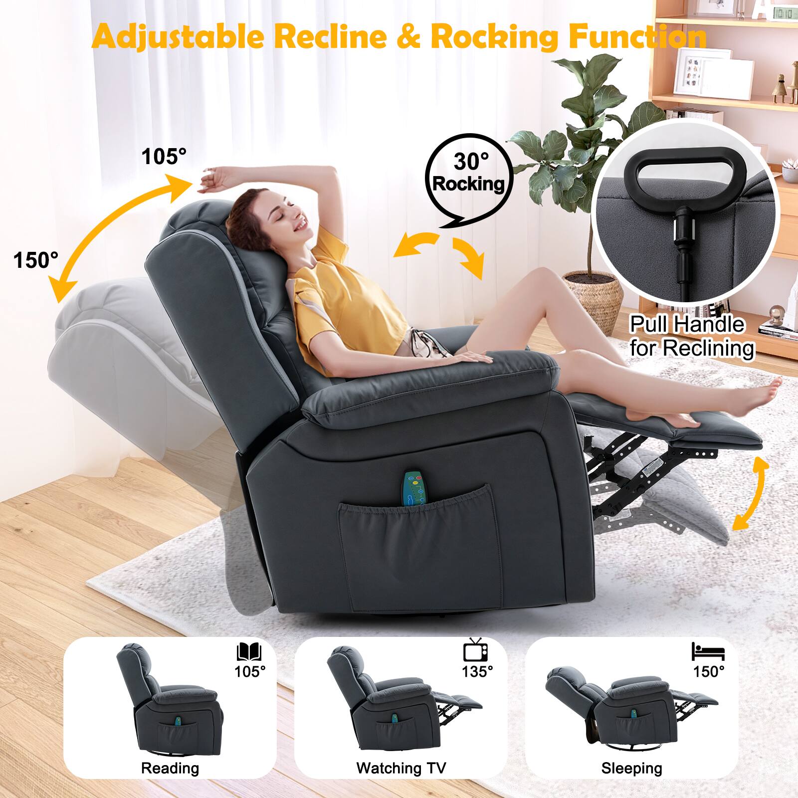 Adjustable Recline & Rocking Function

- 105°
- 150°
- 30° Rocking
- Pull Handle for Reclining

- Reading (105°)
- Watching TV (135°)
- Sleeping (150°)