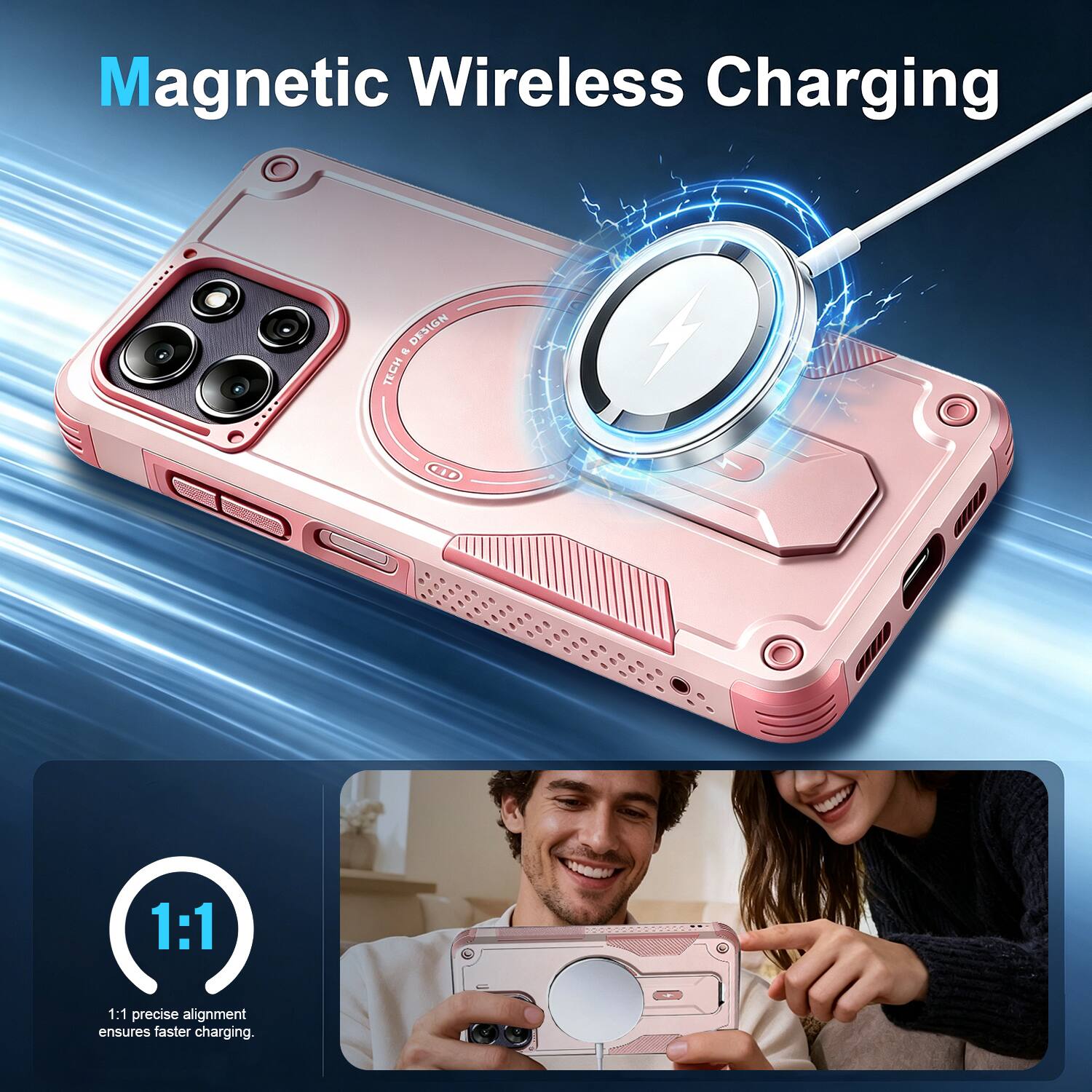 Magnetic Wireless Charging

DESIGN TECH

1:1 precise alignment ensures faster charging.