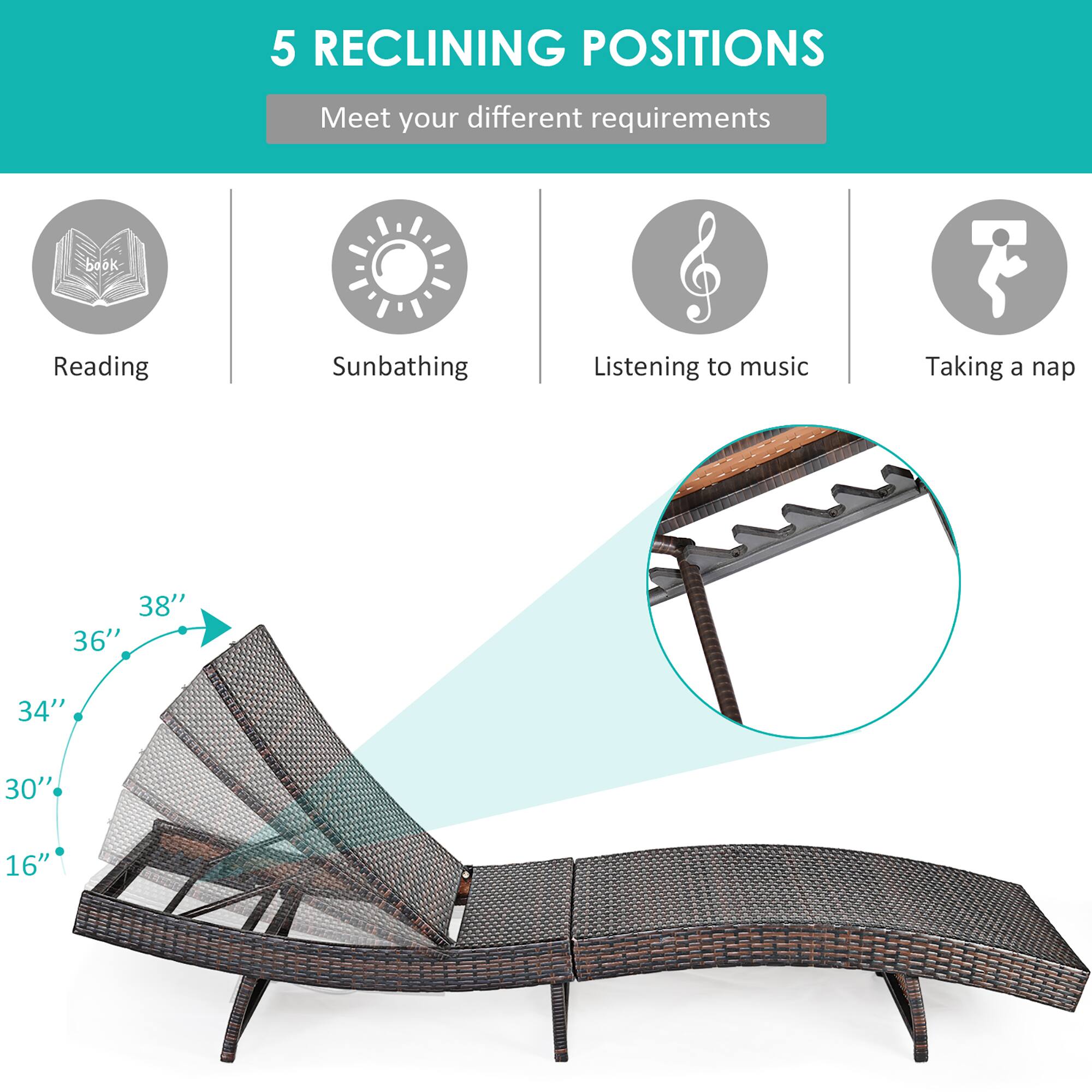 5 Reclining Positions Meet your different requirements: Book Reading, Sunbathing, Listening to Music, Taking a Nap.