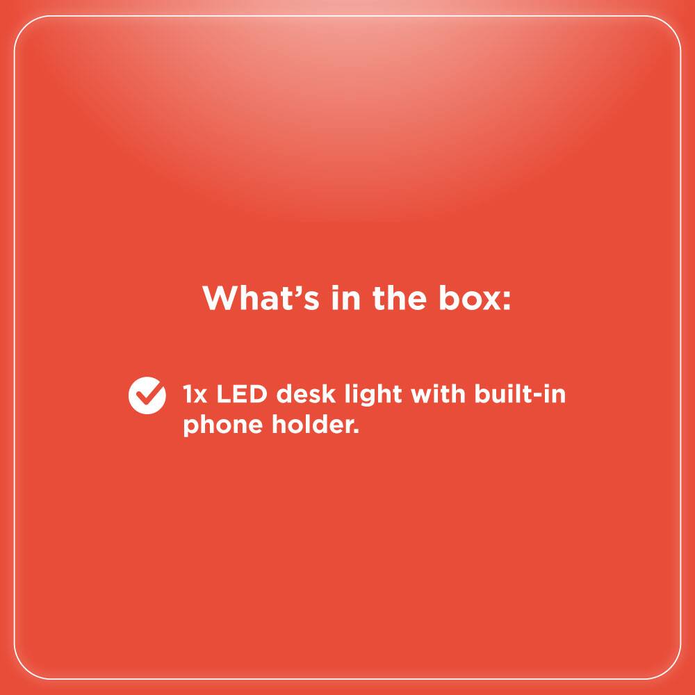 What's in the box:  
1x LED desk light with built-in phone holder.