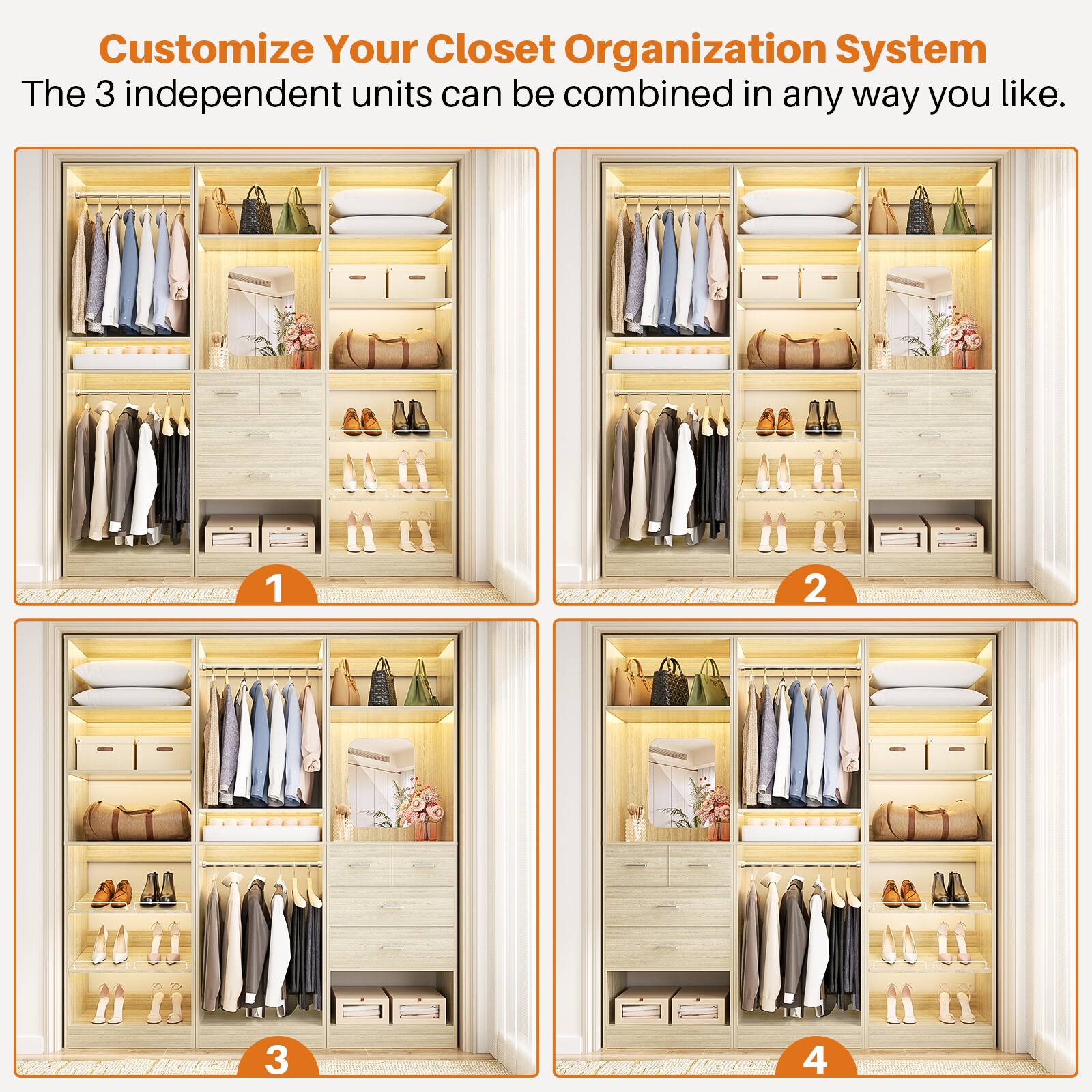 Customize Your Closet Organization System  
The 3 independent units can be combined in any way you like.  
1 2 3 4