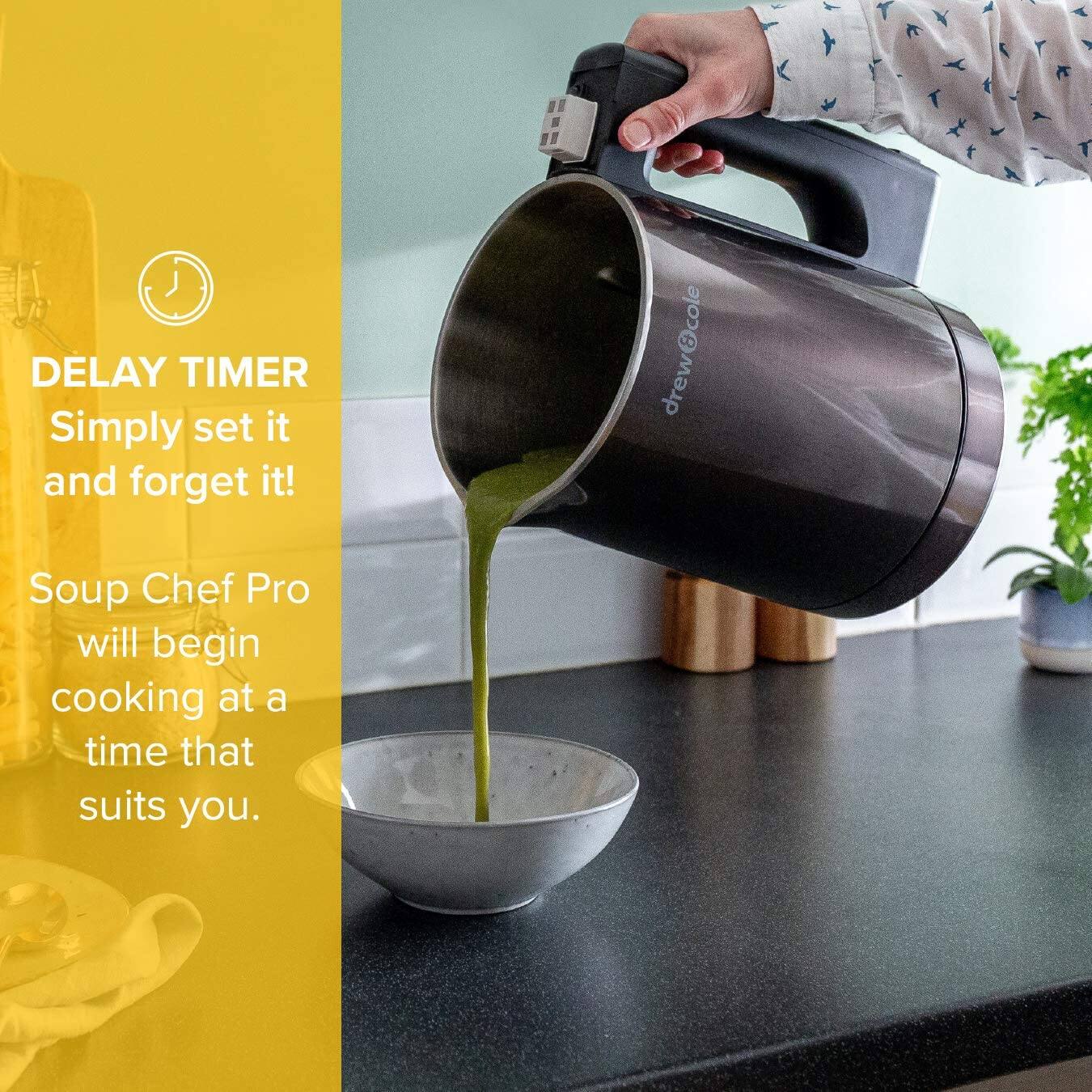 DELAY TIMER  
Simply set it and forget it!  
Soup Chef Pro will begin cooking at a time that suits you.
