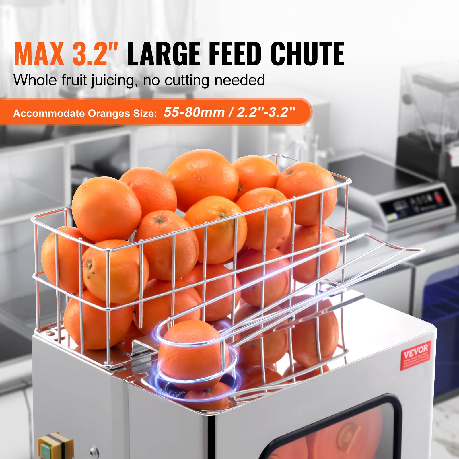 MAX 3.2" LARGE FEED CHUTE  
Whole fruit juicing, no cutting needed  
Accommodate Oranges Size: 55-80mm / 2.2"-3.2"  
VEVOR