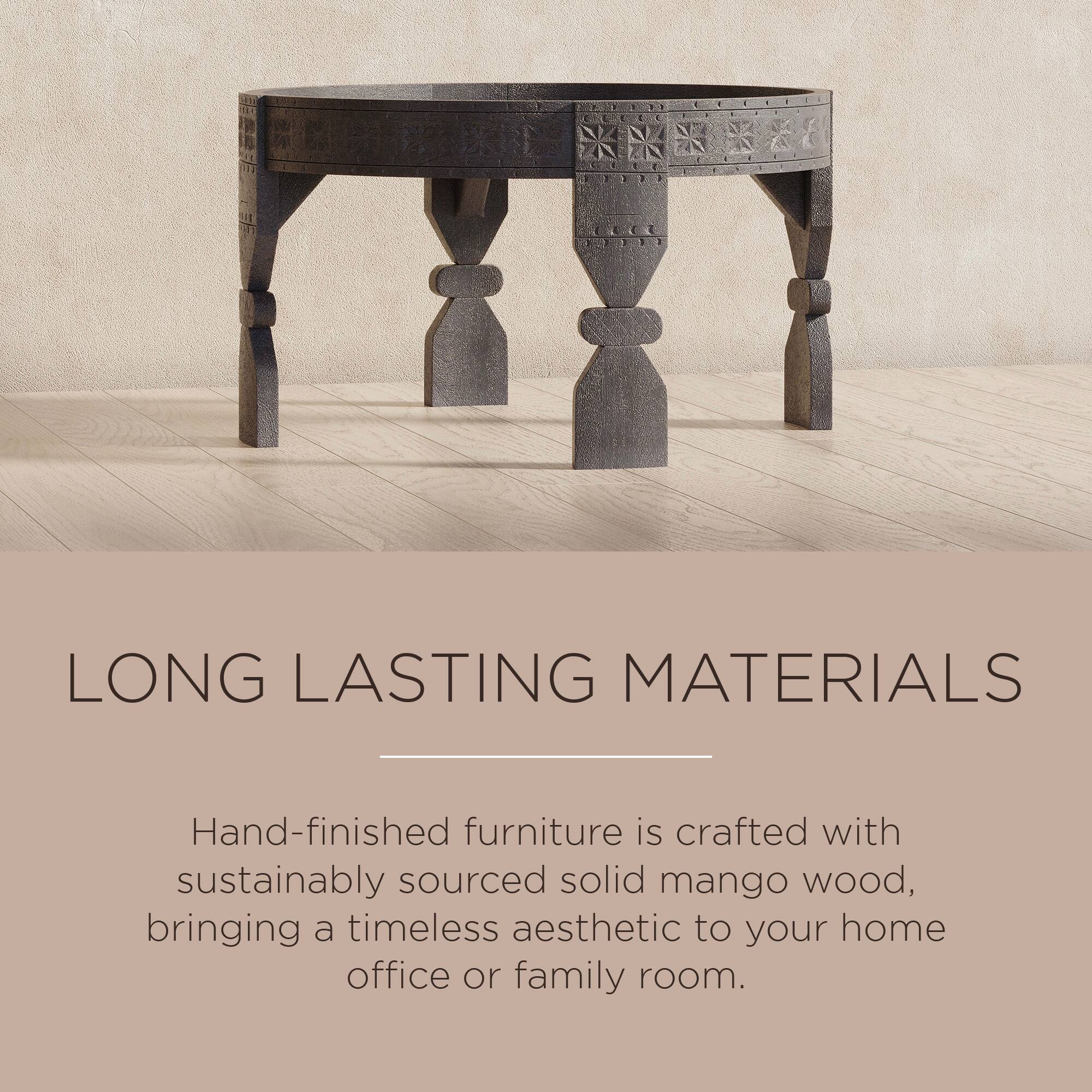 LONG LASTING MATERIALS

Hand-finished furniture is crafted with sustainably sourced solid mango wood, bringing a timeless aesthetic to your home office or family room.
