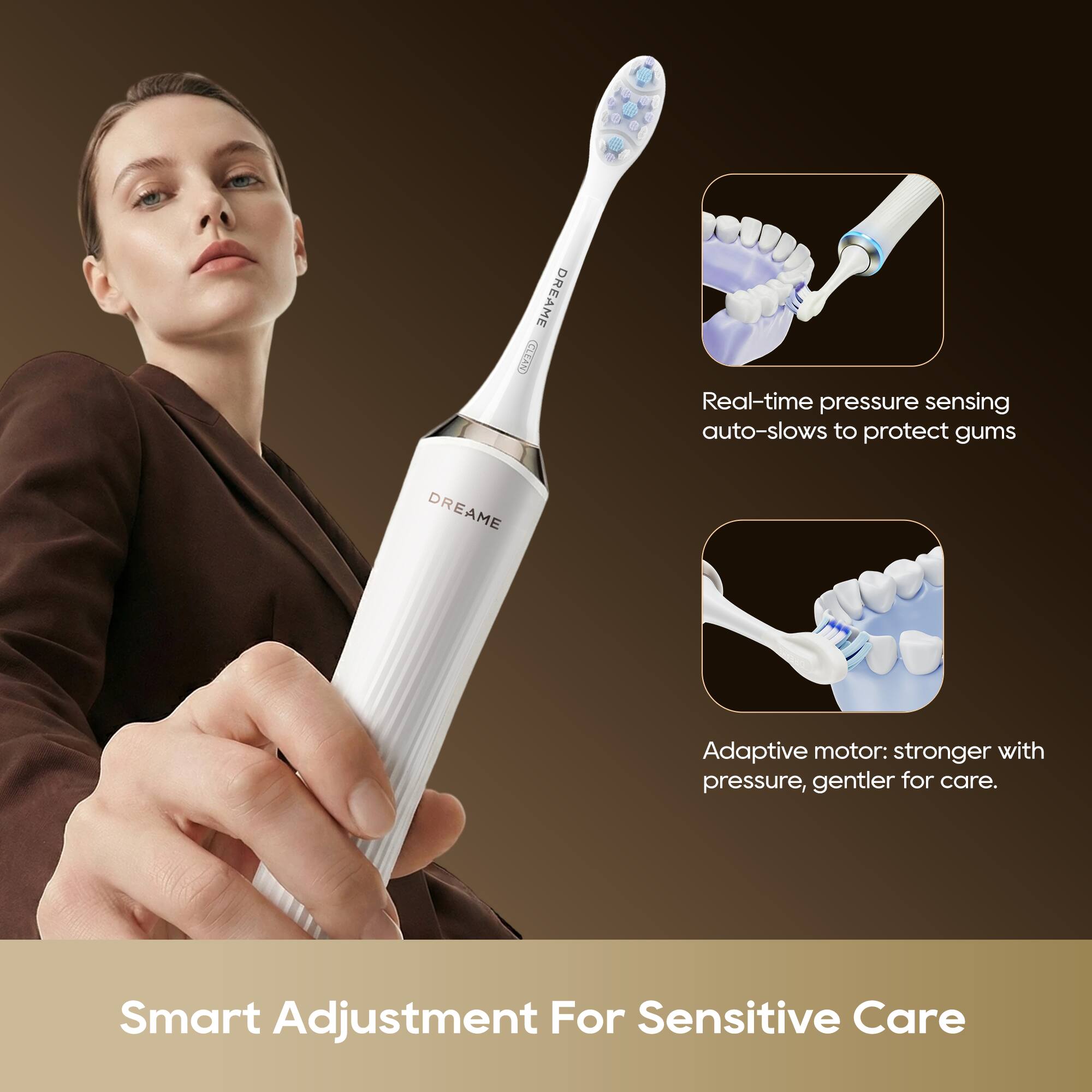 DREAME CLEAR

Real-time pressure sensing auto-slows to protect gums

DREAME Adaptive motor: stronger with pressure, gentler for care.

Smart Adjustment For Sensitive Care