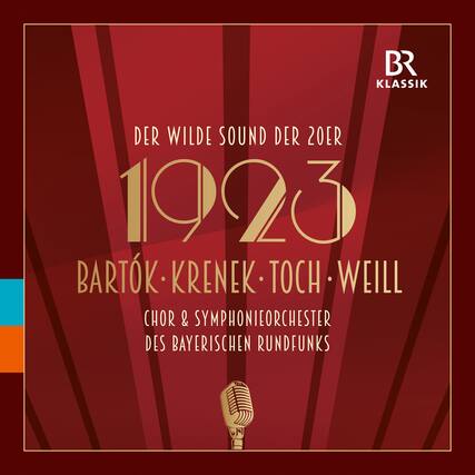 BR KLASSIK
DER WILDE SOUND DER 20ER
1923
BARTÓK • KRENEK • TOCH • WEILL
CHOR & SYMPHONIEORCHESTER
DES BAYERISCHEN RUNDFUNKS